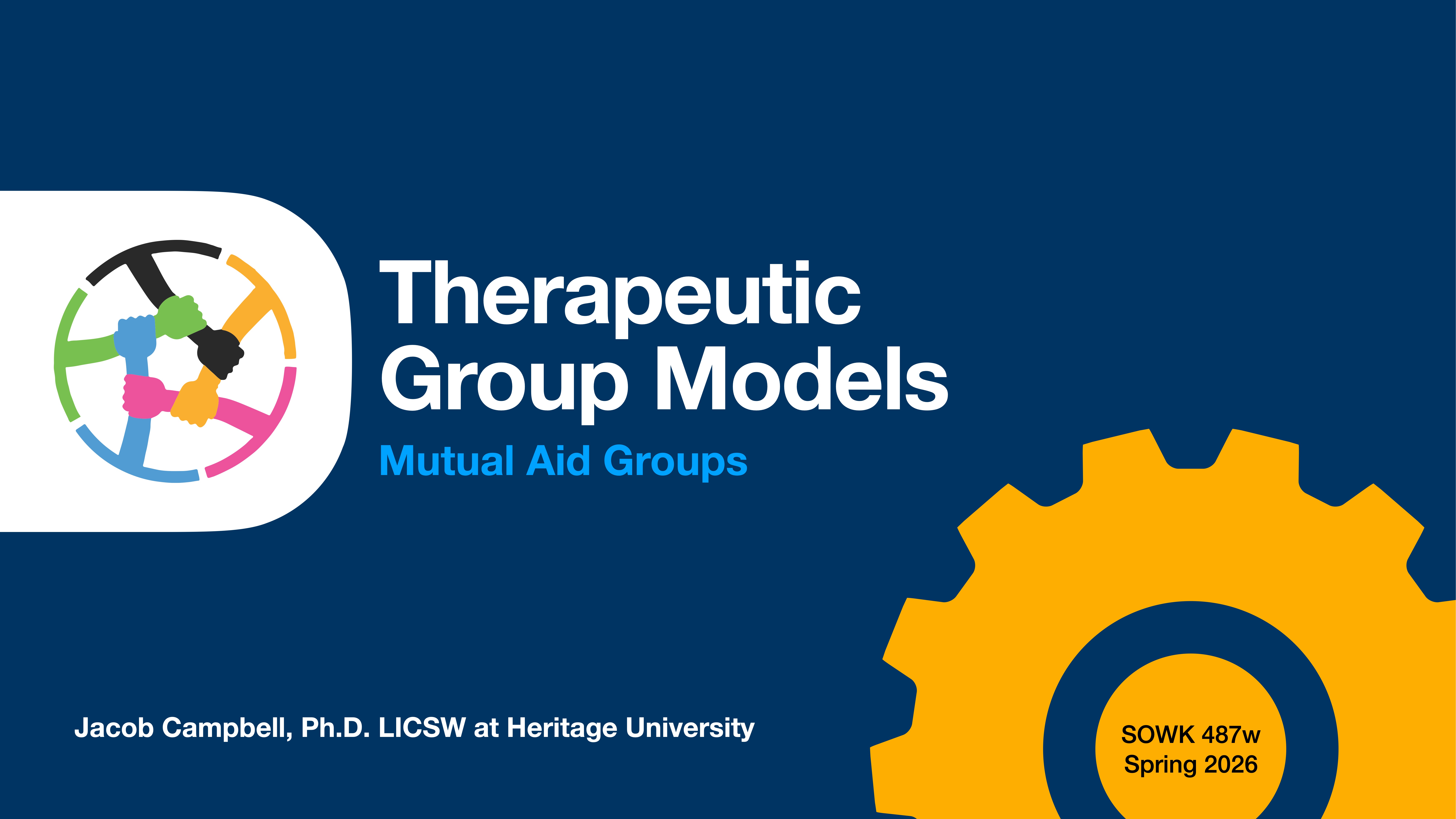 Text 'Therapeutic Group Models: Mutual Aid Groups' appears alongside colorful interconnected hands symbol, set on a blue background. Additional text: 'Jacob Campbell, Ph.D. LICSW at Heritage University' and 'SOWK 487w Spring 2026'.