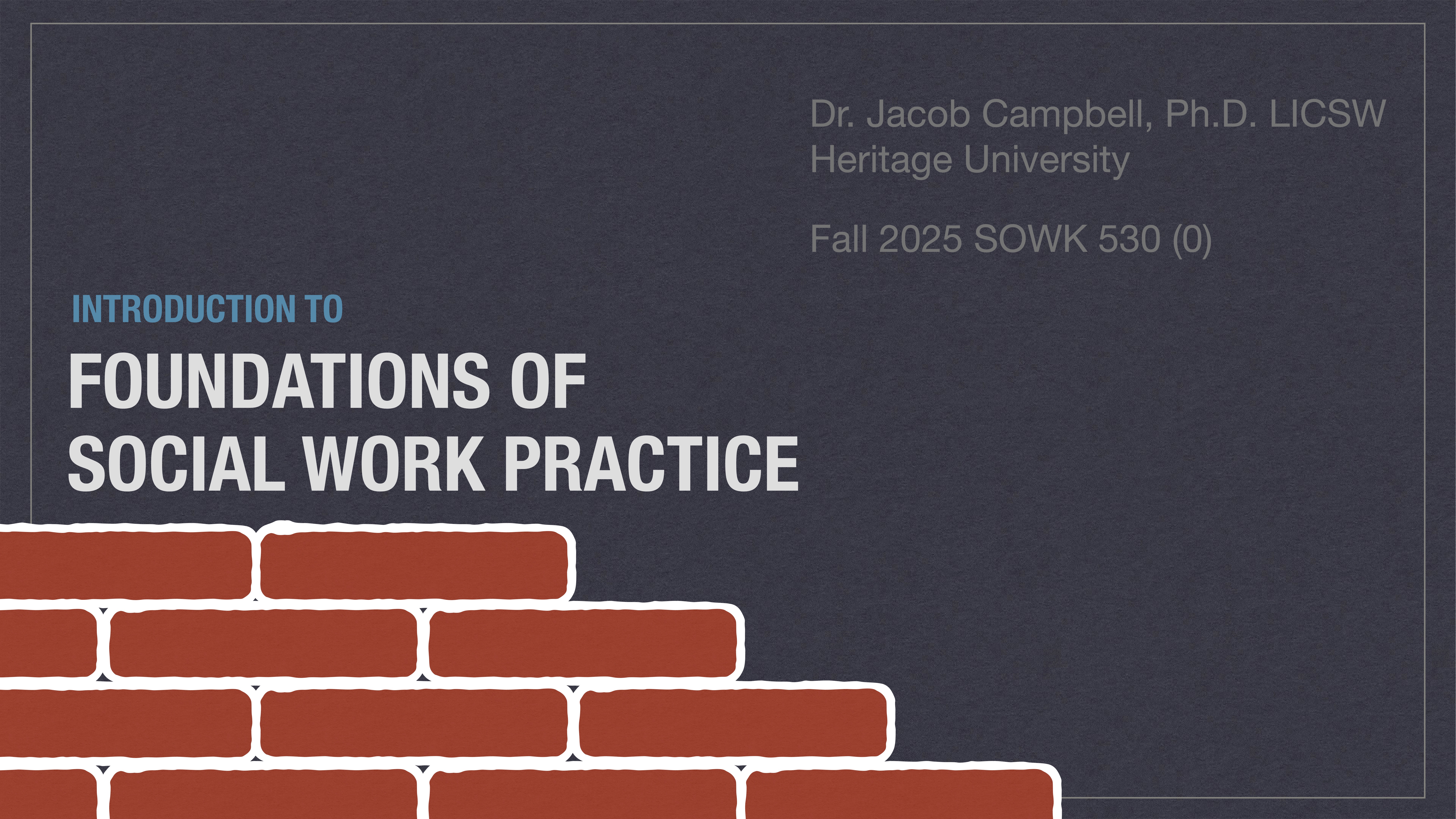 Title slide shows text 'Introduction to Foundations of Social Work Practice' with a brick pattern. Instructor details: Dr. Jacob Campbell, Heritage University, Fall 2025 SOWK 530 (0).