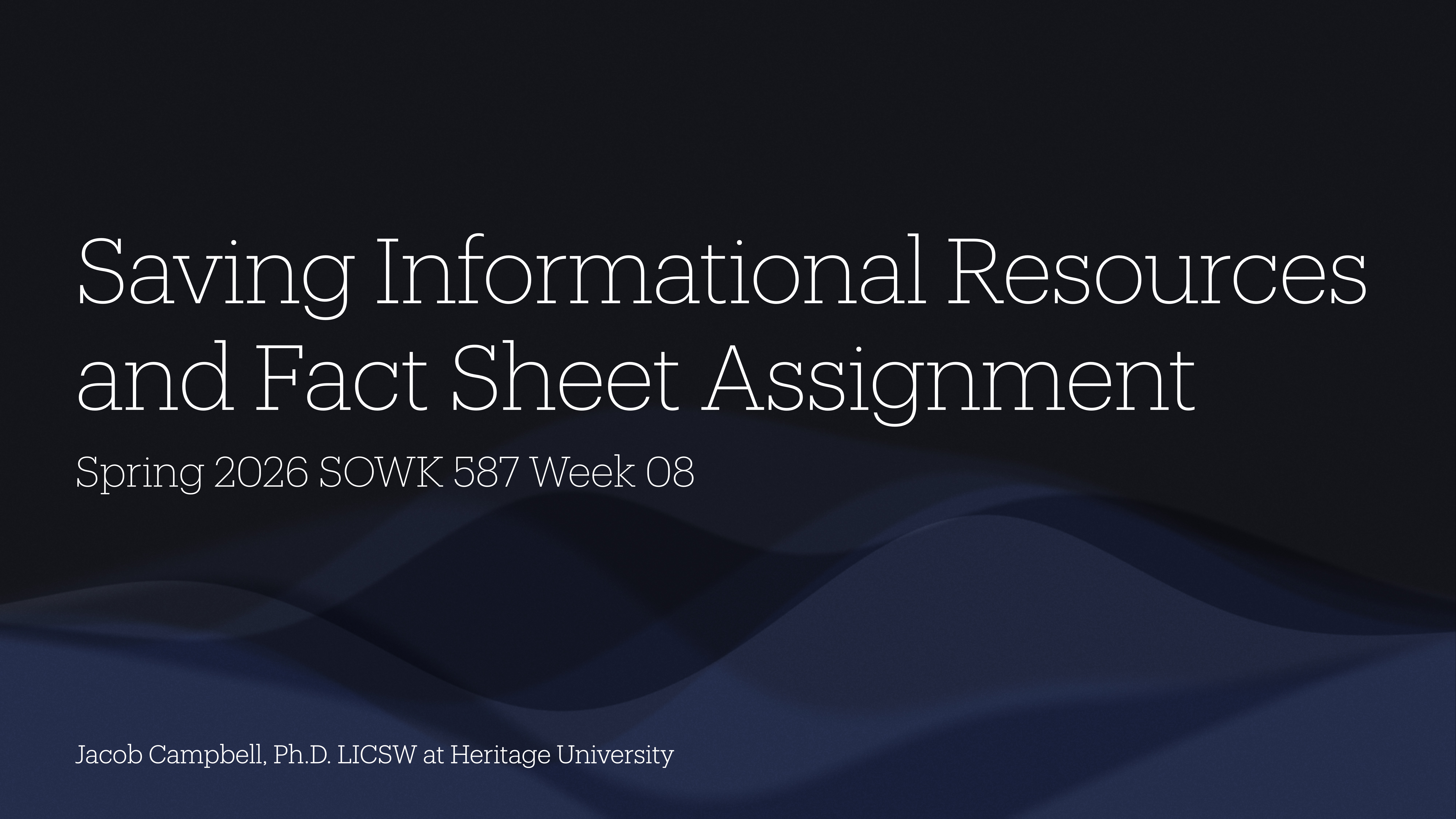 Slide displays text: 'Saving Informational Resources and Fact Sheet Assignment, Spring 2026 SOWK 587 Week 08.' Instructor named Jacob Campbell from Heritage University. Background features abstract, dark wave patterns.