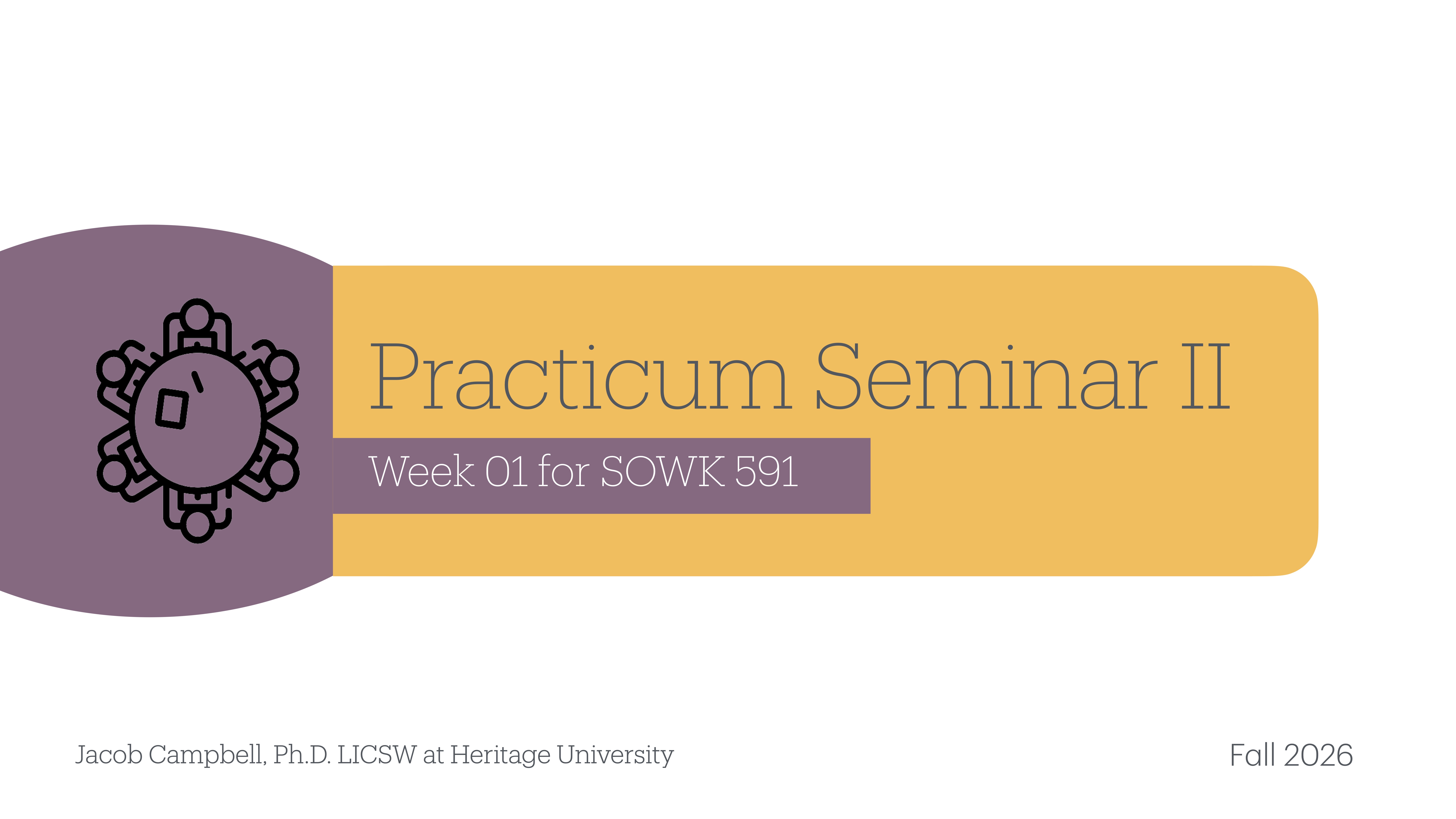 A stylized circular icon sits on a two-tone banner with text reading: 'Practicum Seminar II, Week 01 for SOWK 591.' Additional text includes 'Jacob Campbell, Ph.D. LICSW at Heritage University' and 'Fall 2026.'