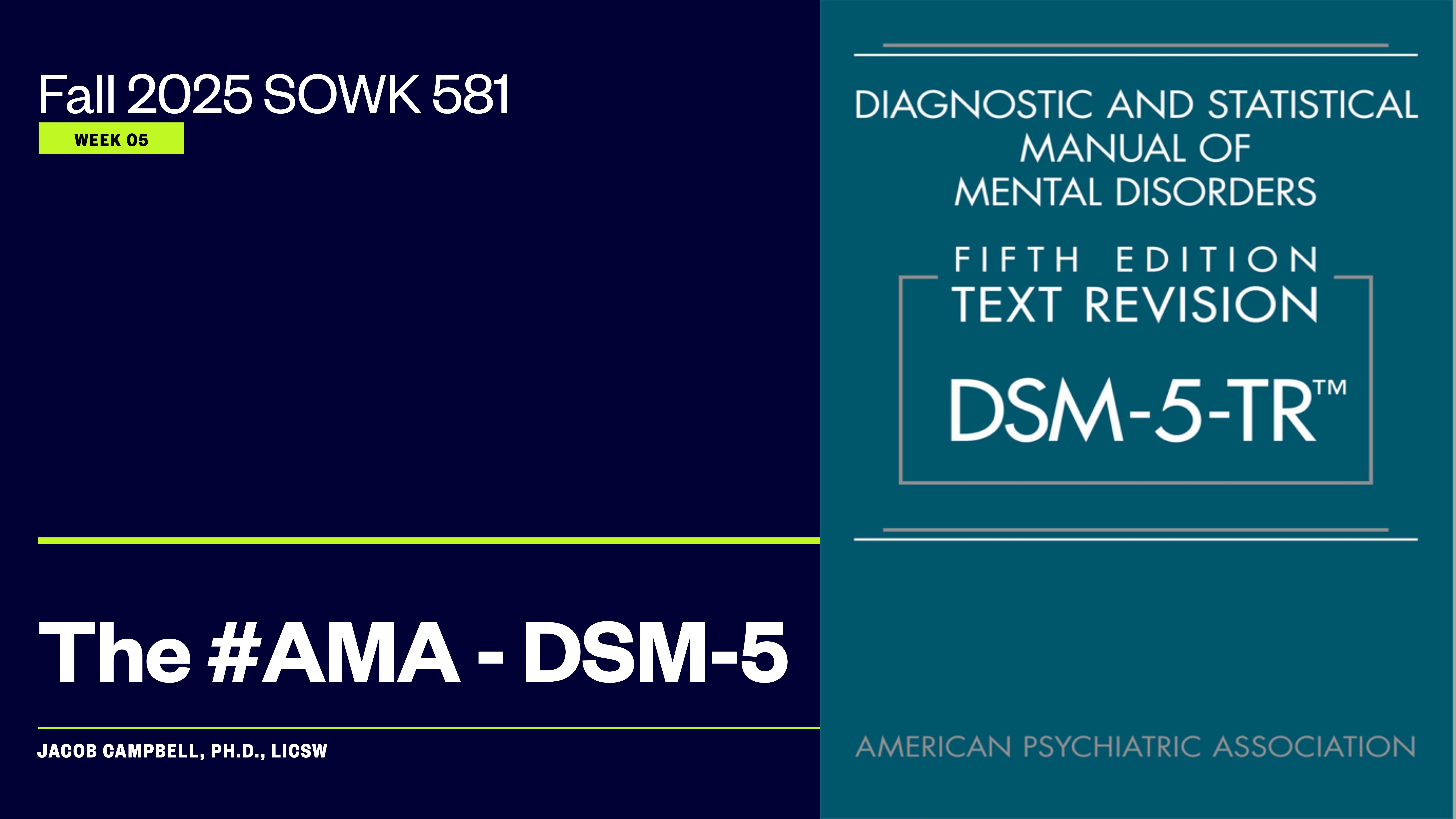 The slide features text promoting a discussion on DSM-5. The left side reads 'Fall 2025 SOWK 581, WEEK 05' and 'The #AMA - DSM-5, JACOB CAMPBELL, PH.D., LICSW.' The right side shows the cover of the DSM-5-TR by the American Psychiatric Association.
