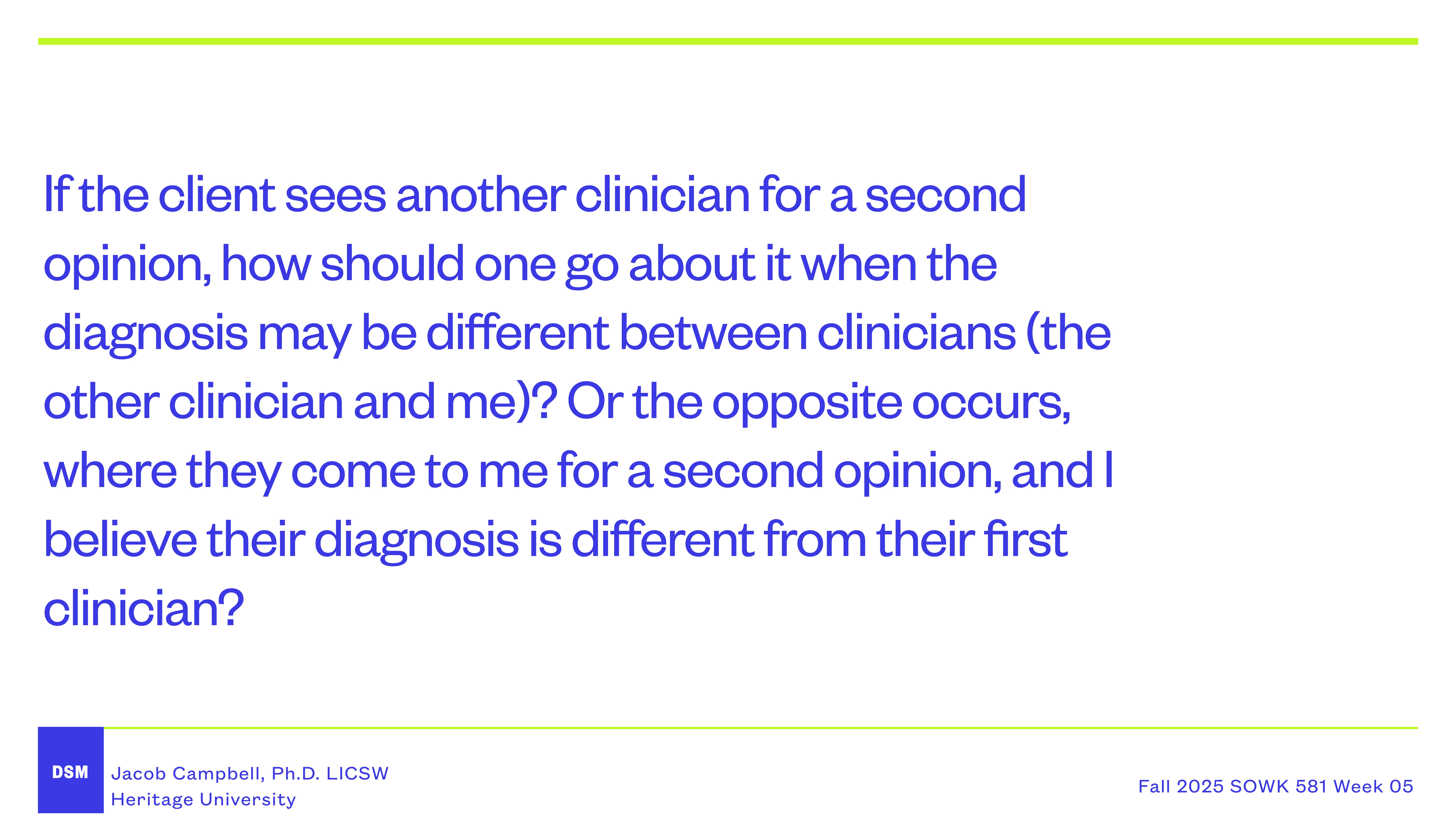Slide displaying text discussing clinician second opinions and differing diagnoses. Includes name, title, institution, and course details: 'Jacob Campbell, Ph.D. LICSW, Heritage University, Fall 2025 SOWK 581 Week 05.'