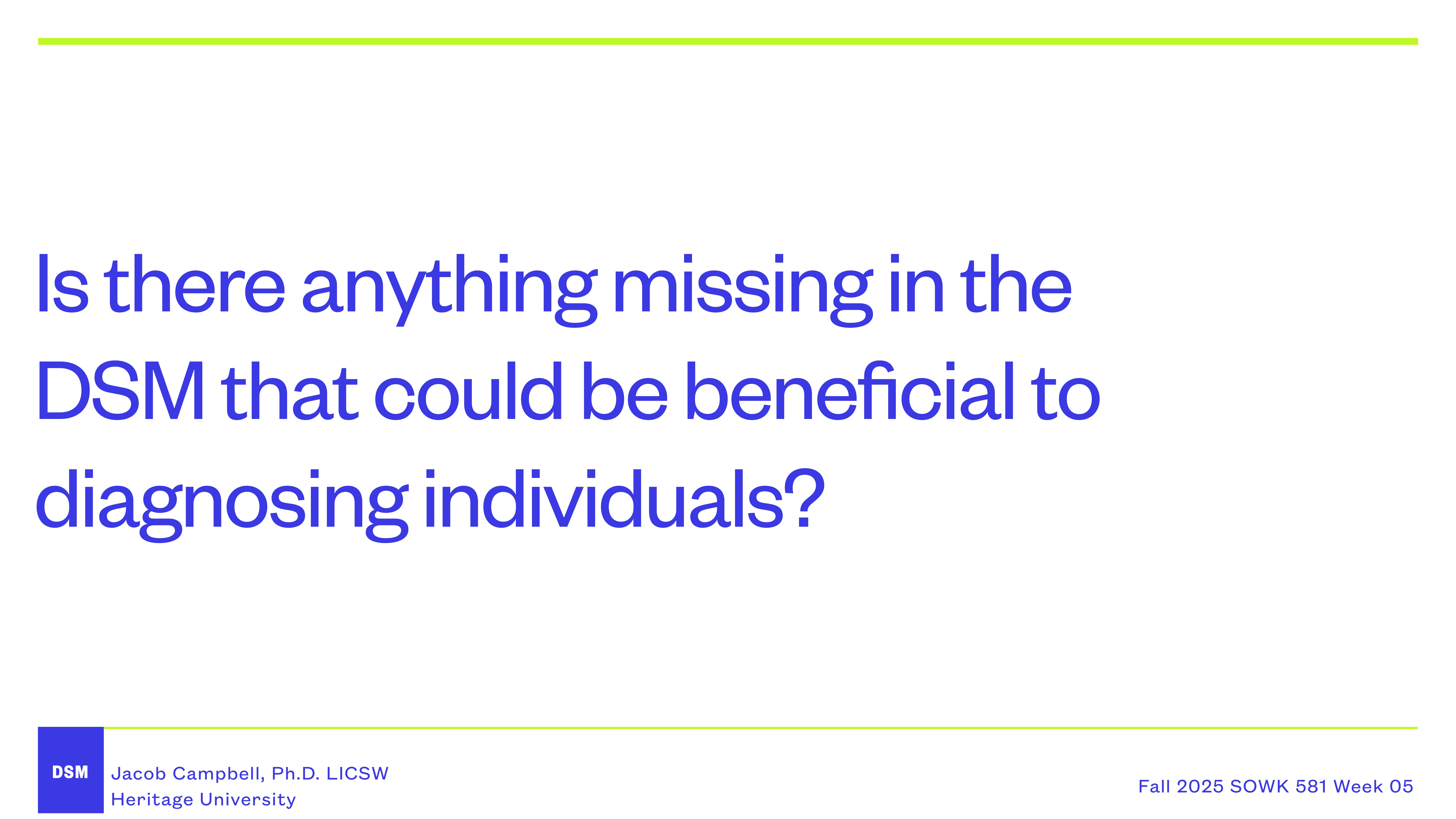 Slide presents a question in blue text: 'Is there anything missing in the DSM that could be beneficial to diagnosing individuals?' Footer: 'Jacob Campbell, Ph.D. LICSW, Heritage University, Fall 2025 SOWK 581 Week 05.'