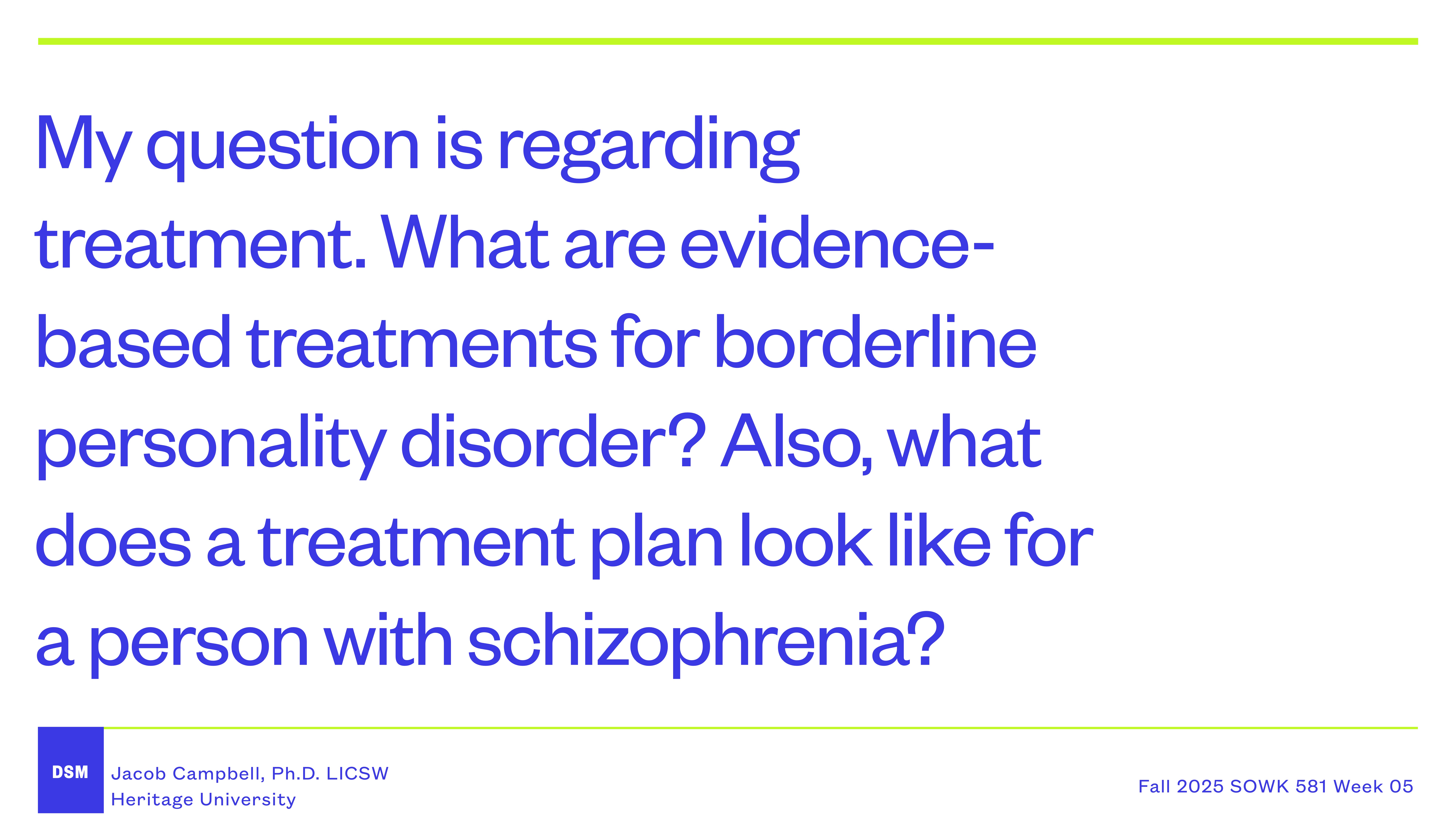 Slide with text asking about evidence-based treatments for borderline personality disorder and treatment plans for schizophrenia. Context shows a presentation by Jacob Campbell from Heritage University, Fall 2025 SOWK 581 Week 05.