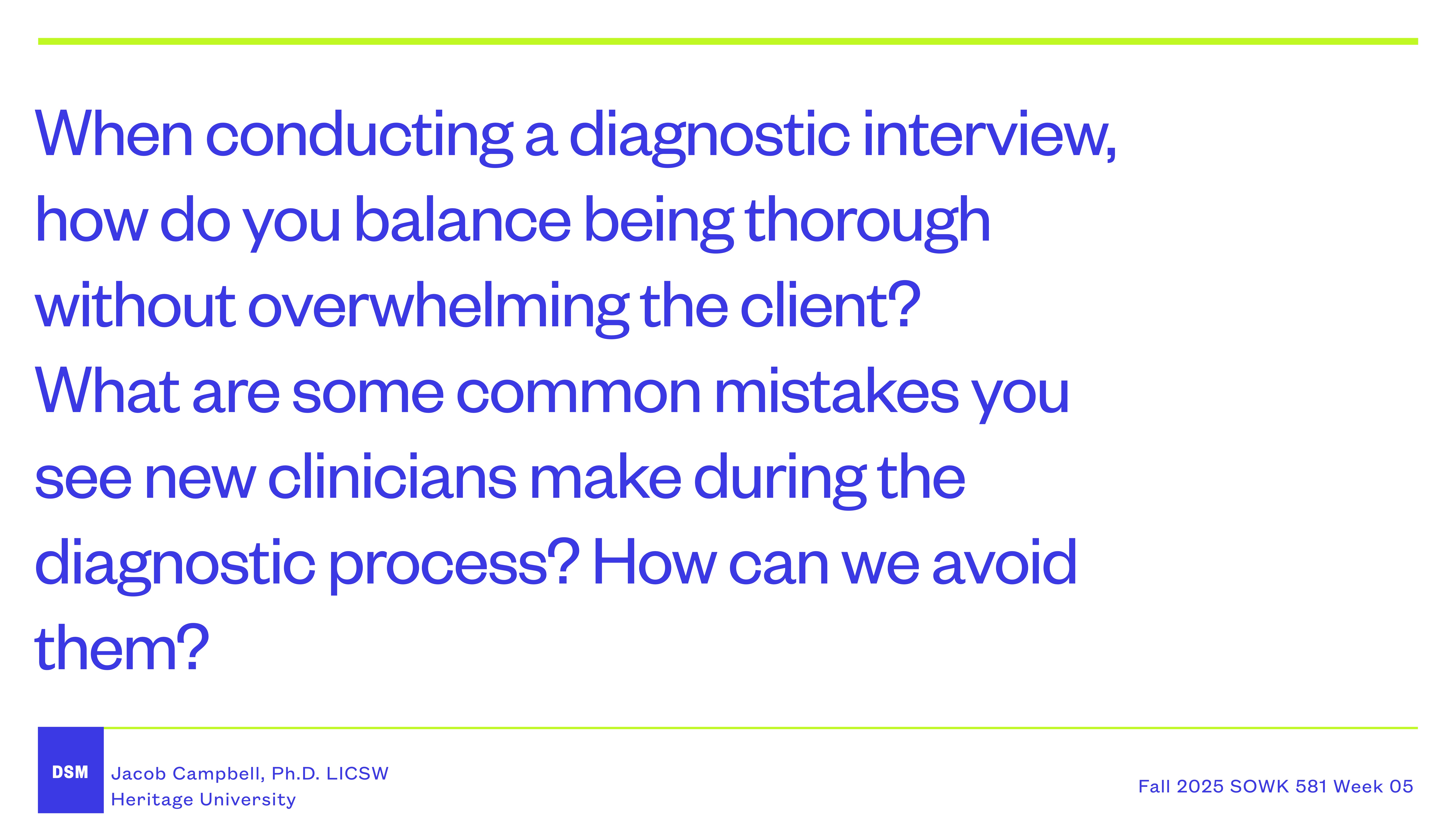 Text slide with questions about diagnostic interviews and mistakes by new clinicians. Context includes Jacob Campbell, Ph.D., LICSW, Heritage University, and course details: Fall 2025 SOWK 581 Week 05.