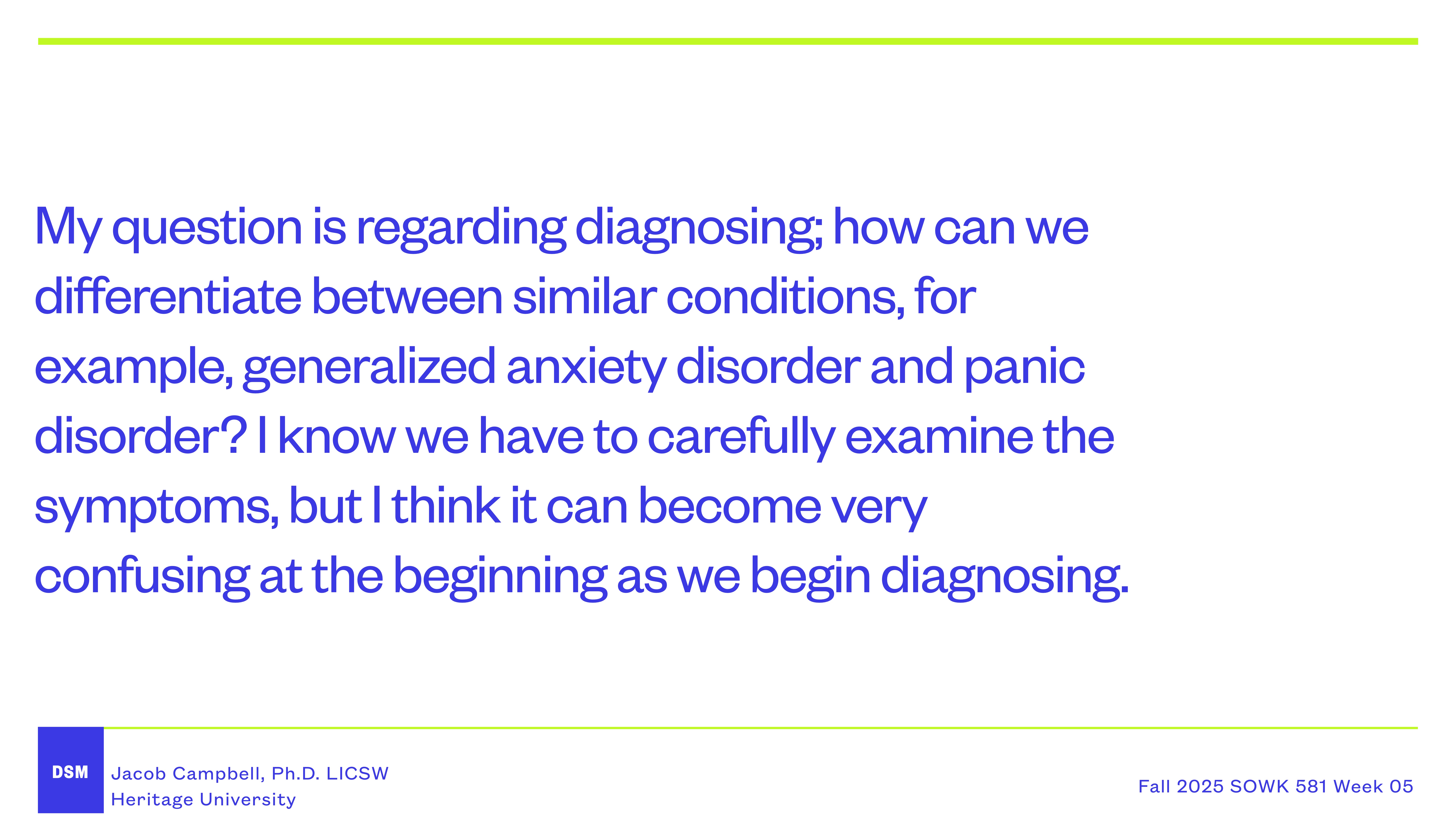 A slide features text discussing the differentiation between similar conditions, like generalized anxiety and panic disorder, emphasizing careful examination of symptoms. Includes names: Jacob Campbell, Ph.D., LICSW, Heritage University. 'Fall 2025 SOWK 581 Week 05.'