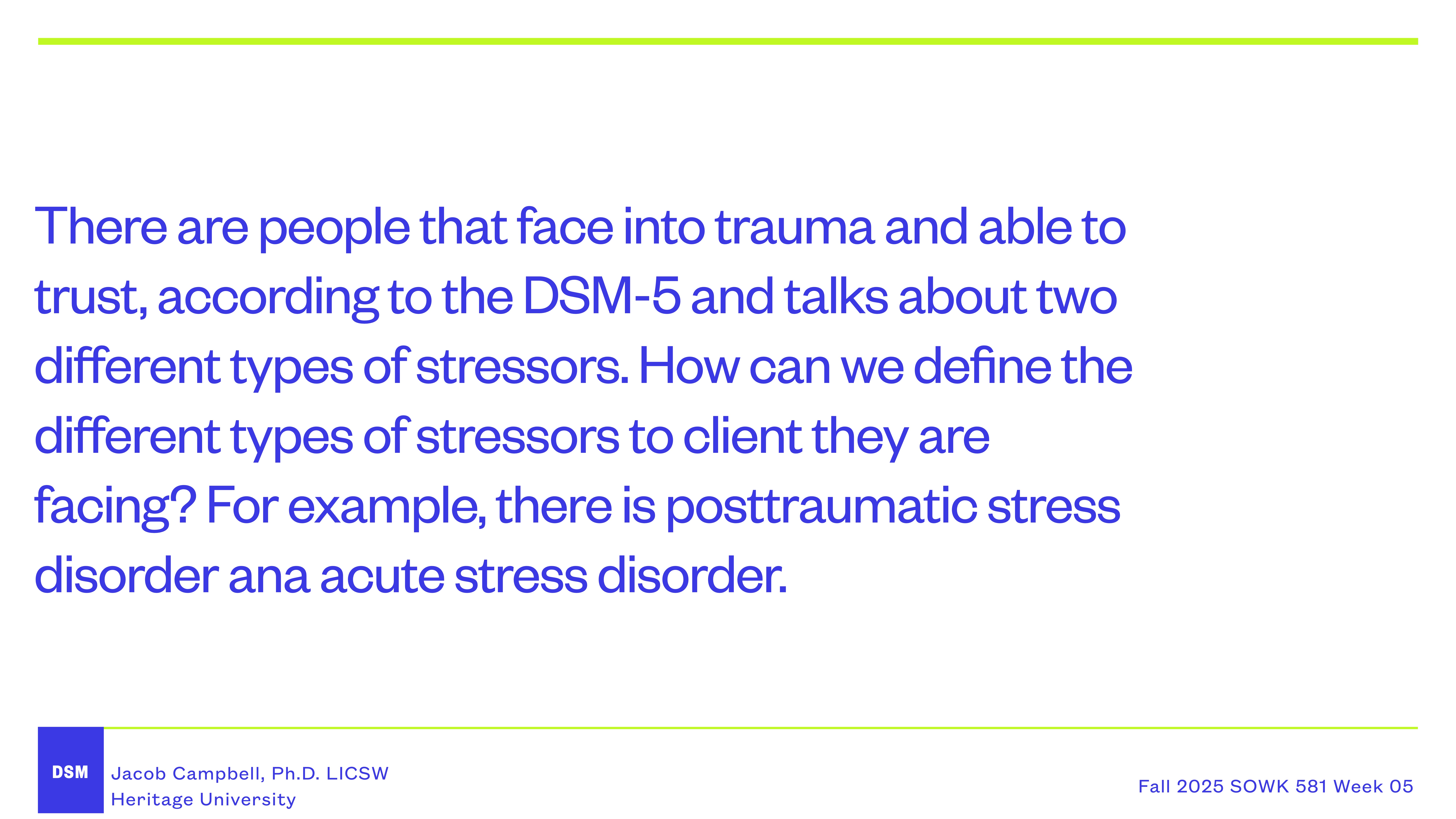 Slide displays text discussing trauma and stressors from DSM-5. It differentiates stressor types affecting clients, such as posttraumatic stress disorder and acute stress disorder. At the bottom, it credits Jacob Campbell, Ph.D. LICSW, Heritage University, with a note 'Fall 2025 SOWK 581 Week 05.'