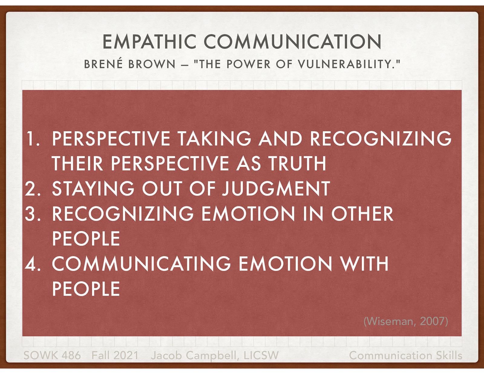  To review, that is…   Perspective taking and recognizing their perspective as truth Staying out of judgment Recognizing emotion in other people Communicating emotion with people  Wiseman, T. (2007). Toward a holistic conceptualization of empathy for nursing practice. Advances in Nursing Science, 30(3), E61–E72. https://doi.org/10.1097/01.ANS.0000286630.00011.e3

