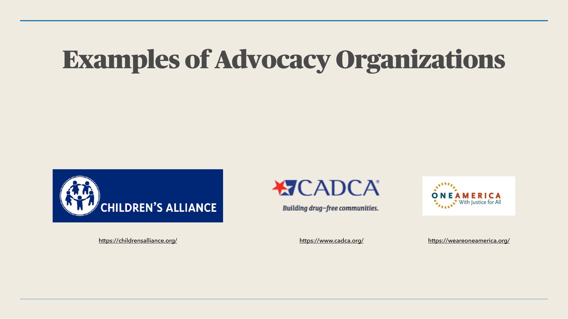 Object: three advocacy organization logos (Children's Alliance, CADCA, OneAmerica) with website links beneath each, under the title 'Examples of Advocacy Organizations.' Action: they sit side by side, showing each group's name and identity. Context: a plain beige slide with blue rules above and below, presented as a teaching example.