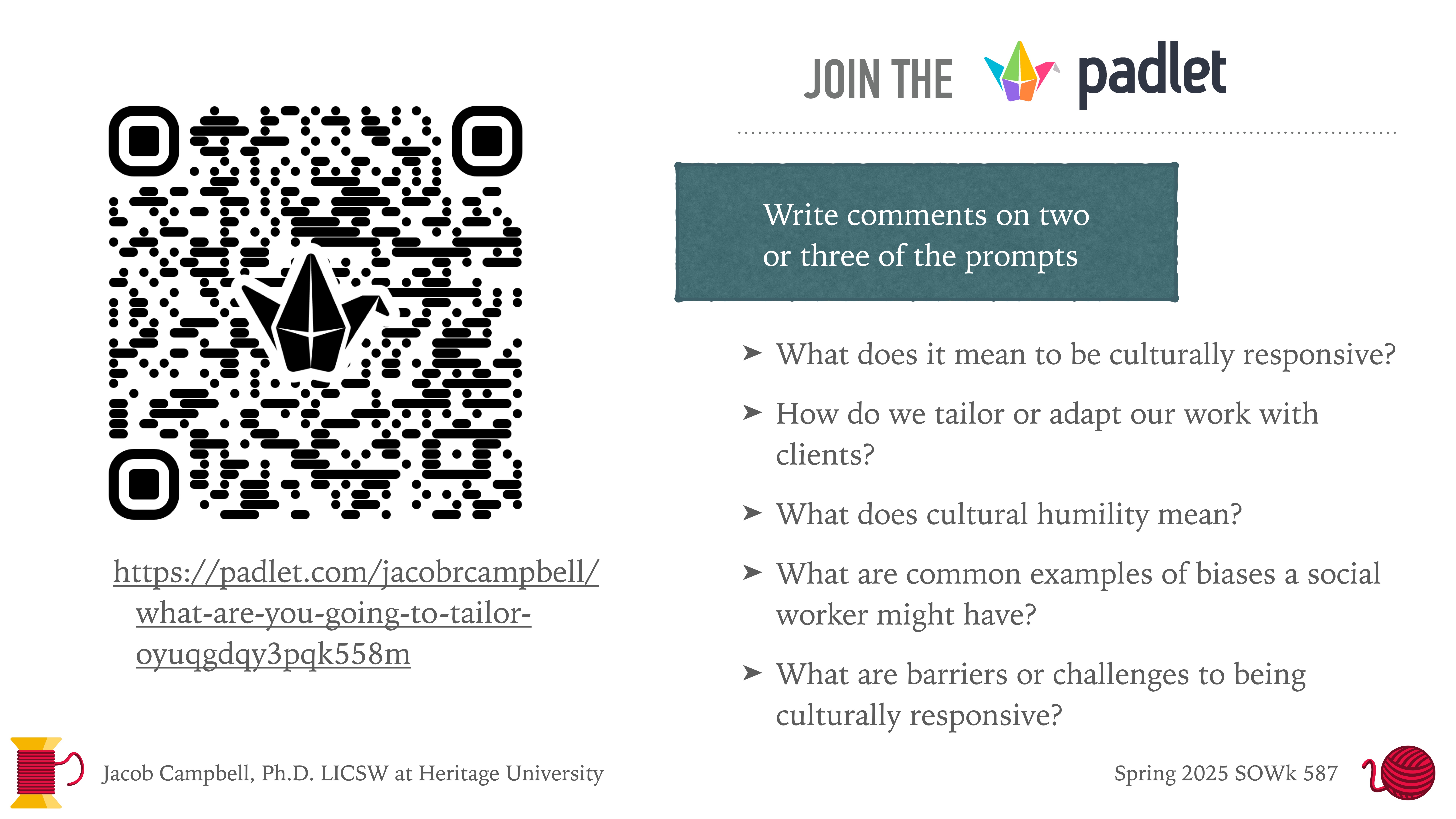 QR code displayed with Padlet invitation on left; text prompts for cultural responsiveness comments on right. Prompts include tailoring work, cultural humility, biases, and barriers. URL: https://padlet.com/jacobrcampbell/what-are-you-going-to-tailor-oyuqgdy3pqk558m. Jacob Campbell, Ph.D., LICSW at Heritage University. Spring 2025 SOWK 587.