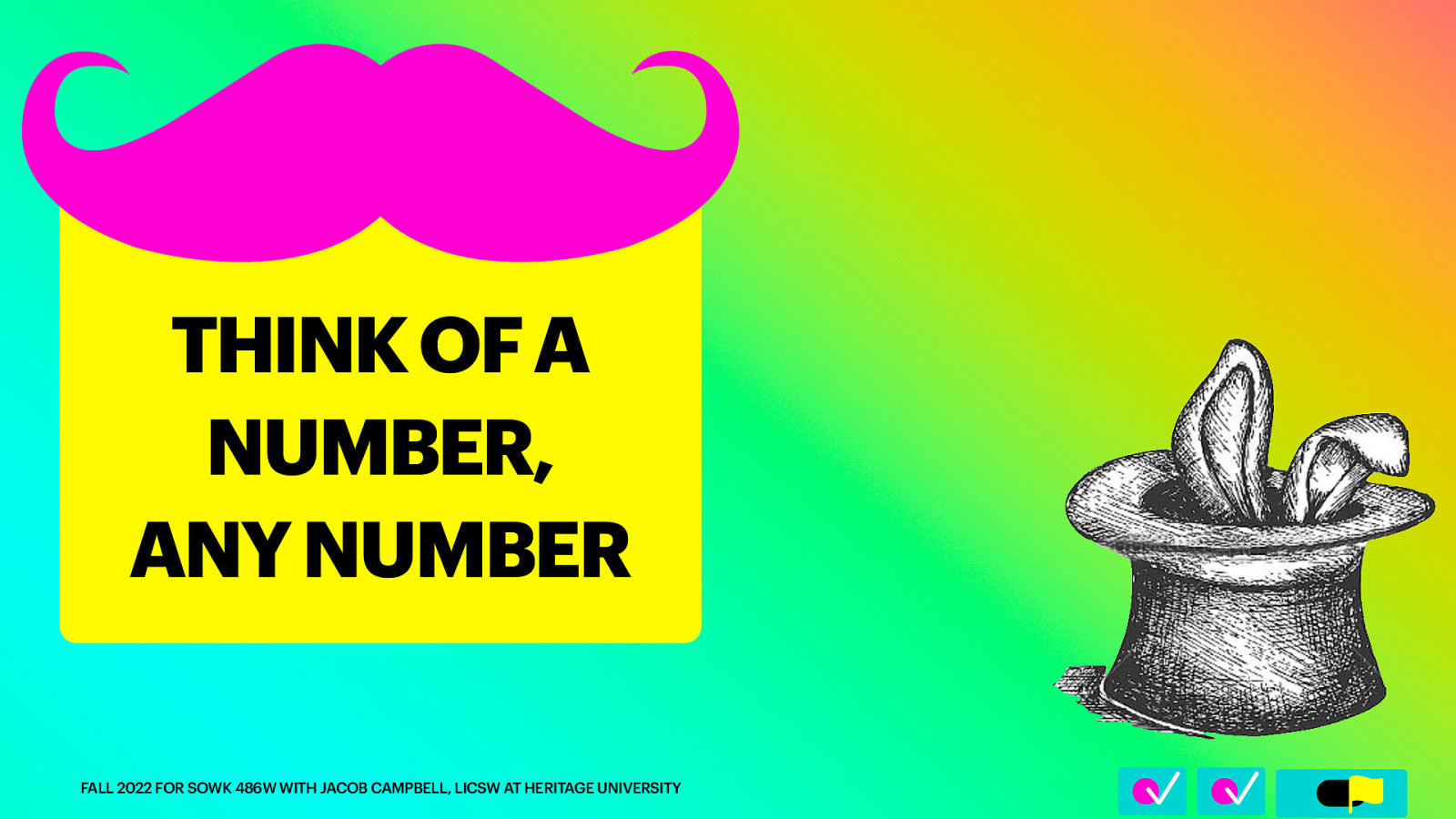 􀆅􀆅􀋊 THINK OF A NUMBER, ANY NUMBER FALL 2022 FOR SOWK 486W WITH JACOB CAMPBELL, LICSW AT HERITAGE UNIVERSITY
