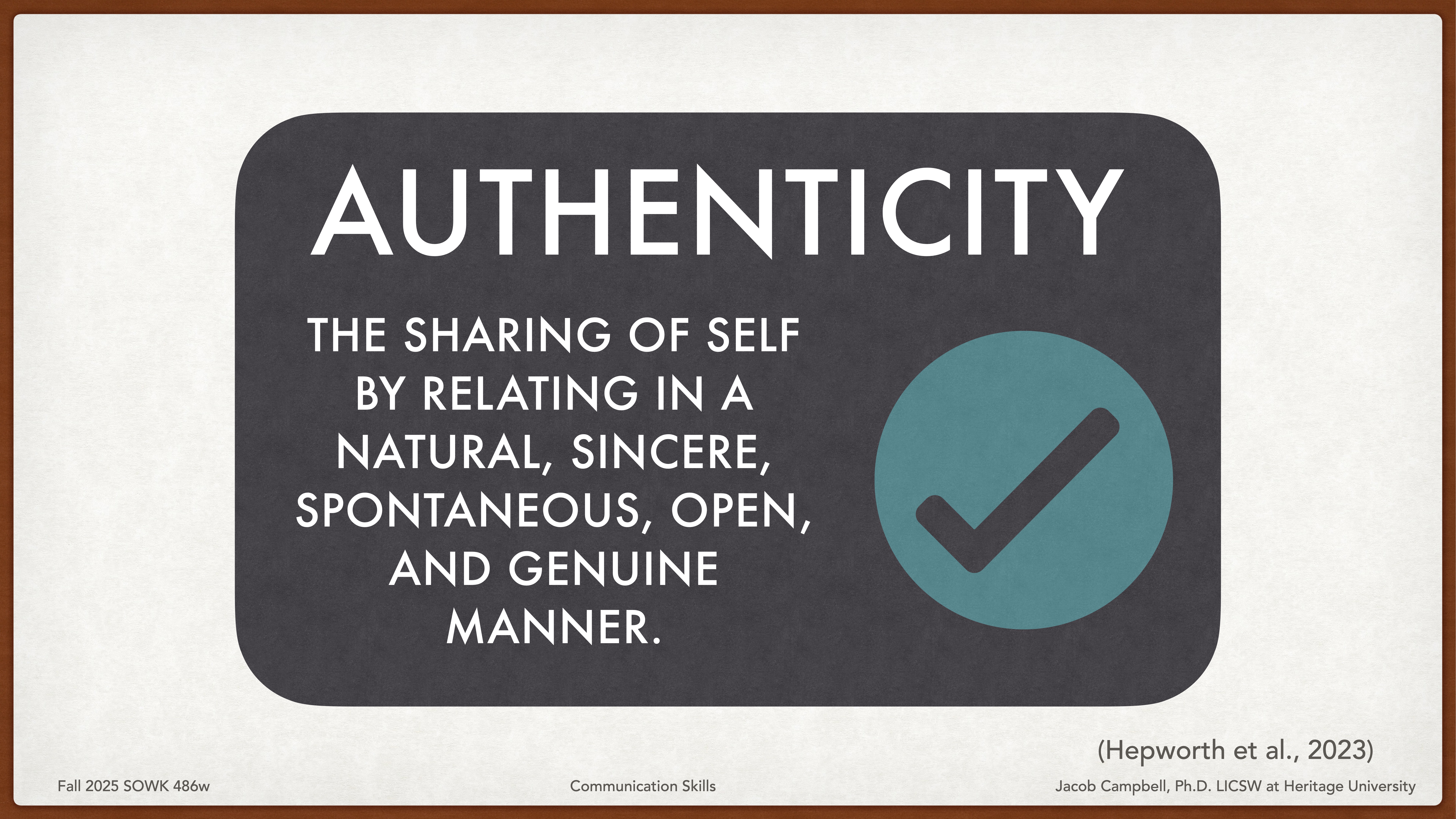 Slide with a black rectangle featuring the word 'AUTHENTICITY' in large text. Below, it reads: 'The sharing of self by relating in a natural, sincere, spontaneous, open, and genuine manner.' A teal circle with a checkmark is on the right. Text footer: 'Fall 2025 SOWK 486w Communication Skills, Jacob Campbell, Ph.D., LICSW at Heritage University (Hepworth et al., 2023).'