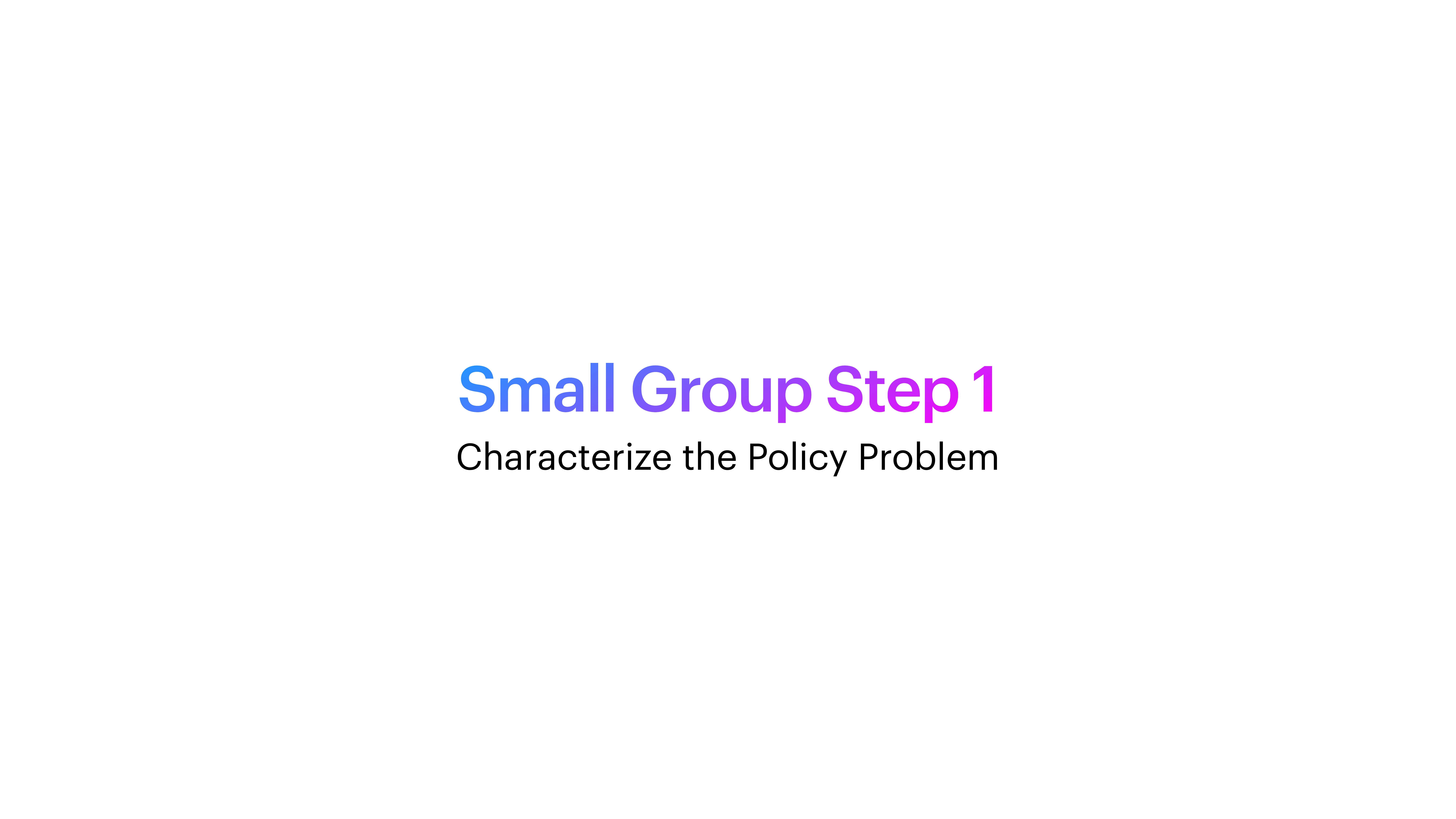 The image shows text on a plain background saying, 'Small Group Step 1: Characterize the Policy Problem,' indicating the first step in a policy-related process.