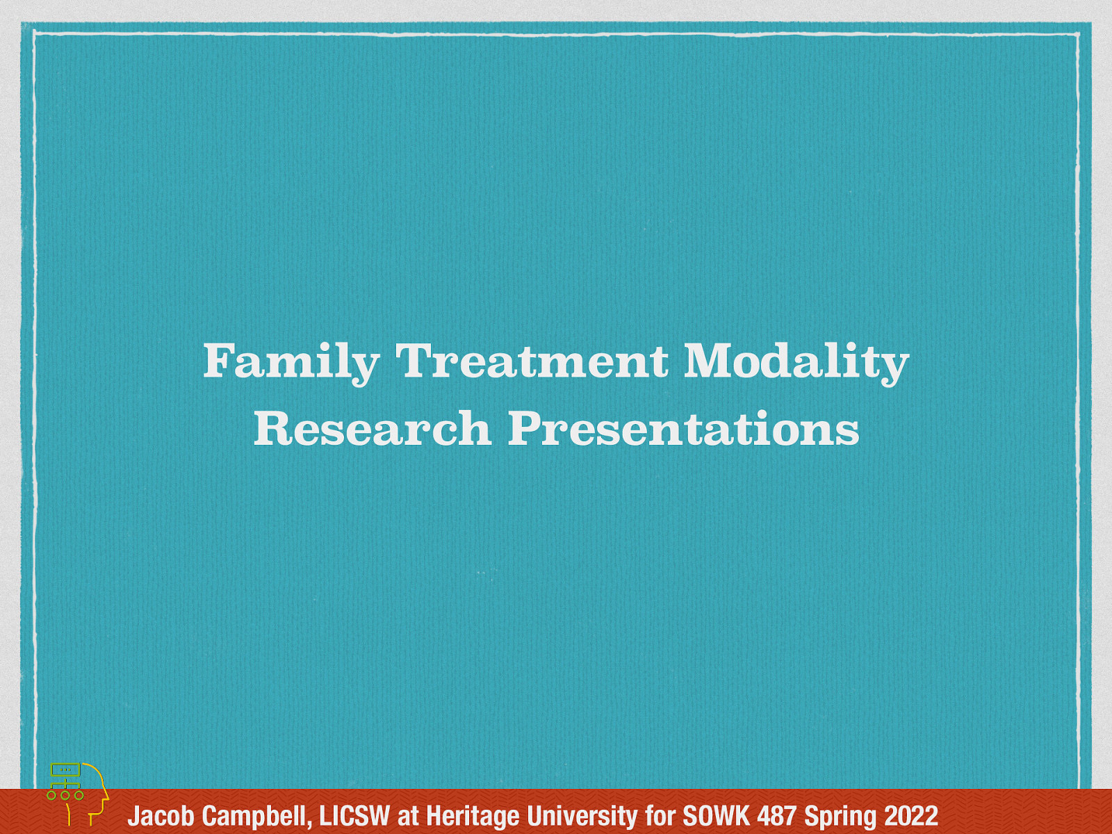 Family Treatment Modality Research Presentations Jacob Campbell, LICSW at Heritage University for SOWK 487 Spring 2022
