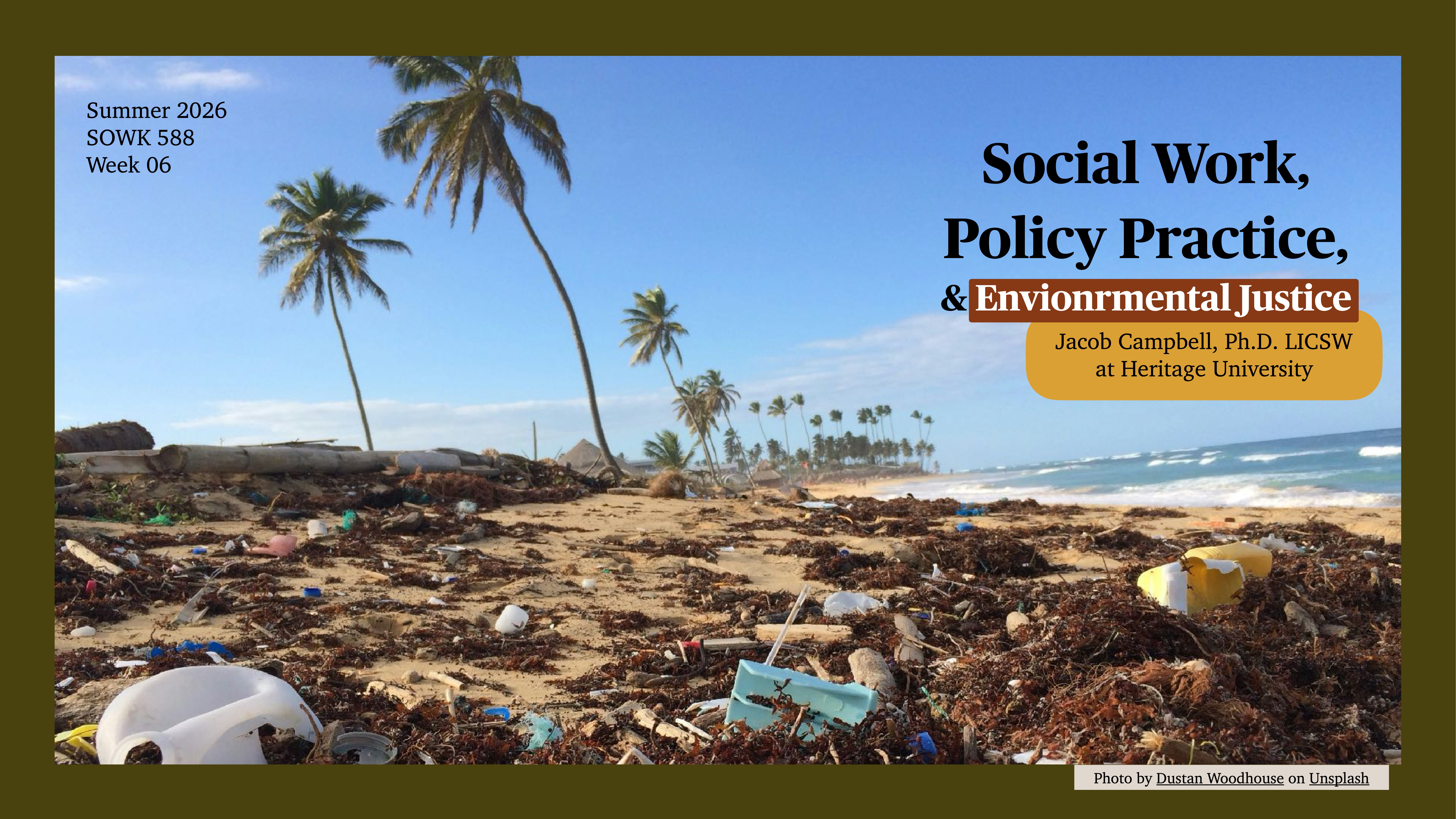Beach littered with debris and seaweed, bordered by palm trees under a blue sky. Text: “Social Work, Policy Practice, & Environmental Justice. Jacob Campbell, Ph.D. LICSW at Heritage University. Summer 2026 SOWK 588 Week 06.”