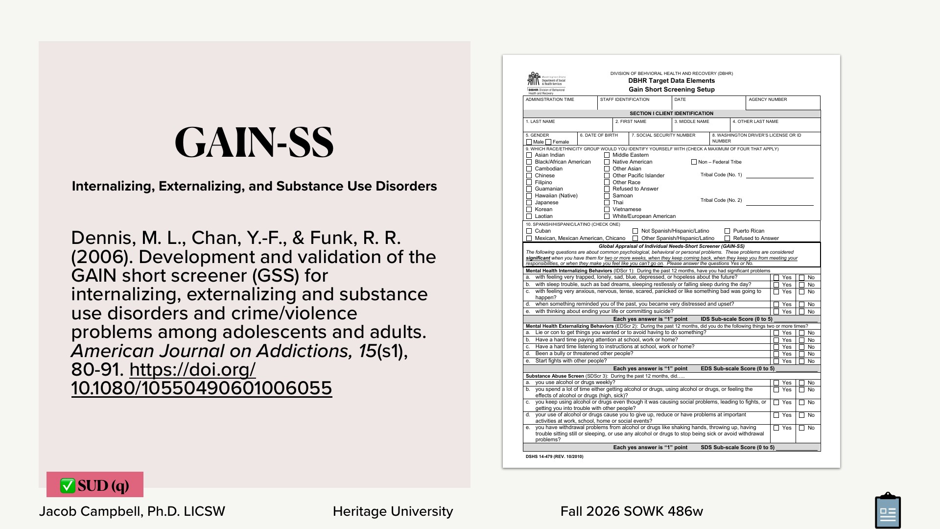 A presentation slide with a pale pink left panel titled 'GAIN-SS' and subtitled 'Internalizing, Externalizing, and Substance Use Disorders,' citing Dennis, M. L., Chan, Y.-F., & Funk, R. R. (2006), American Journal on Addictions, 15(s1), 80-91, https://doi.org/10.1080/10550490601006055. A white scanned form on the right, titled 'DBHR Target Data Elements, Gain Short Screening Setup,' has yes/no checkboxes for mental health and substance use questions. A 'SUD (q)' tag sits bottom left, and the footer reads 'Jacob Campbell, Ph.D. LICSW,' 'Heritage University,' and 'Fall 2026 SOWK 486w.'