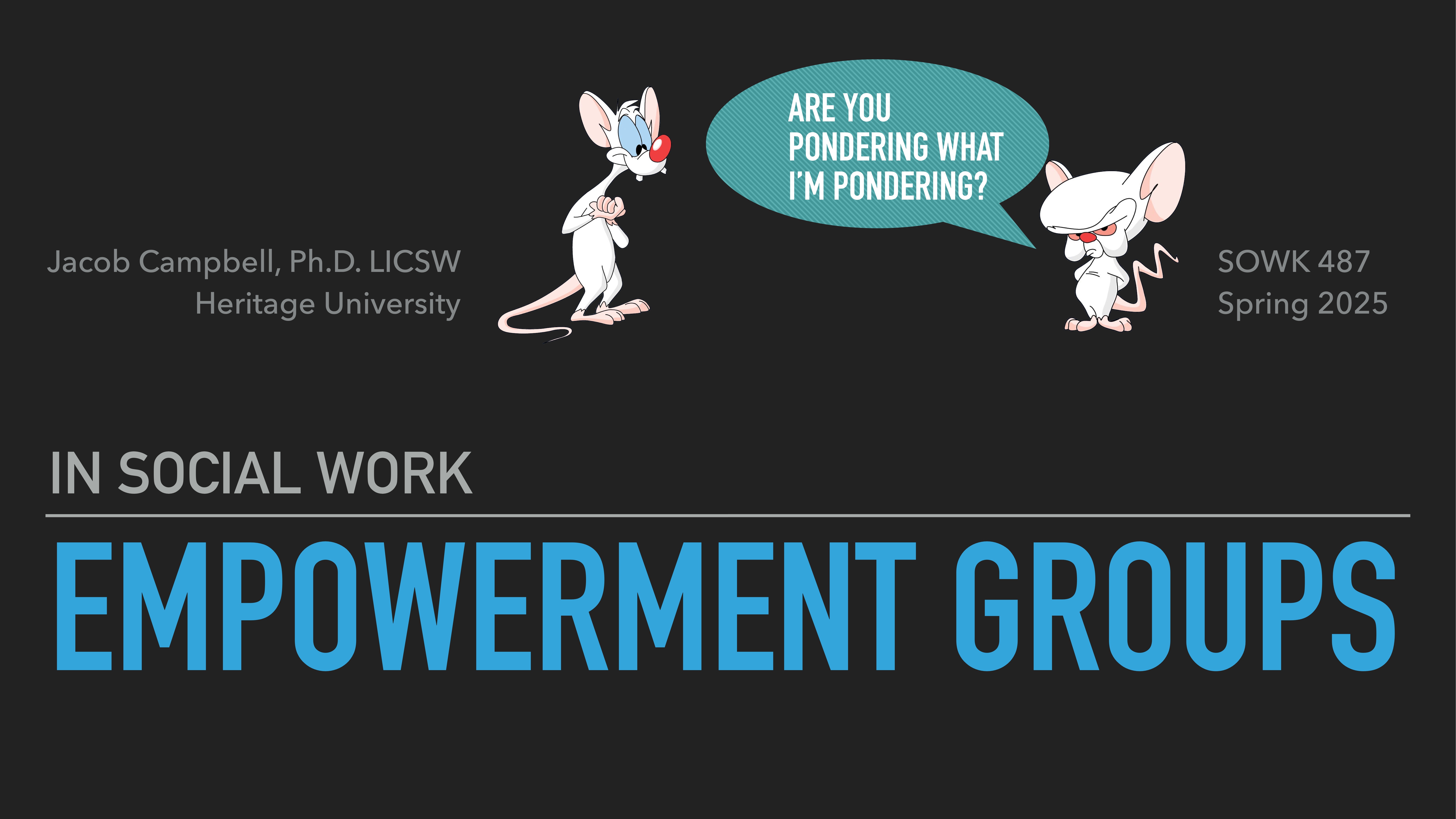 Two cartoon mice converse on a black background; one asks, 'Are you pondering what I'm pondering?' Text includes 'IN SOCIAL WORK,' 'EMPOWERMENT GROUPS,' 'Jacob Campbell, Ph.D. LICSW, Heritage University,' 'SOWK 487,' 'Spring 2025.'