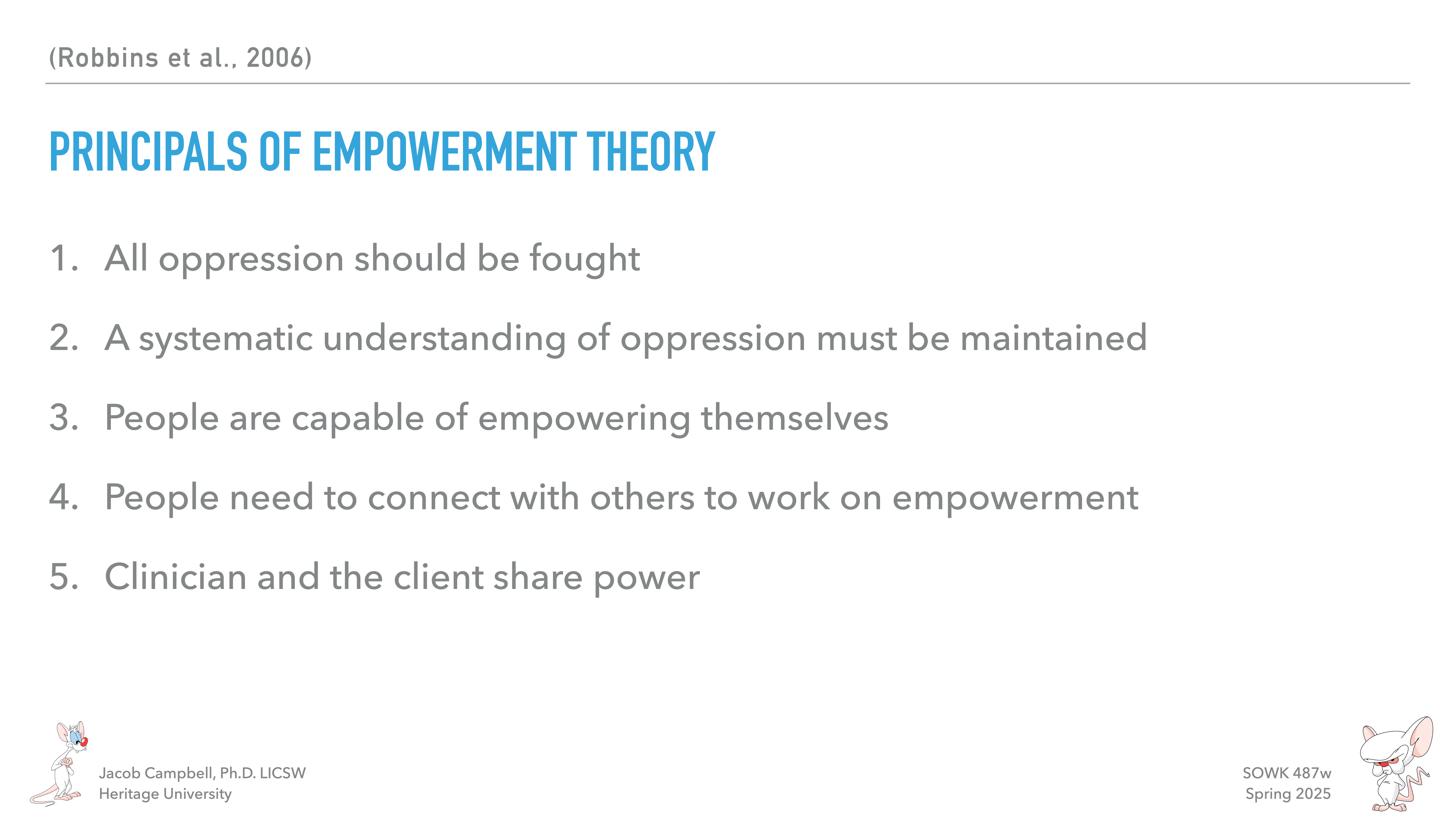 Slide lists principles of empowerment theory: 1. Fight all oppression. 2. Maintain understanding of oppression. 3. People can empower themselves. 4. Connect with others for empowerment. 5. Share power between clinician and client.Bottom text: Jacob Campbell, PhD, UCSW, Heritage University.  SOWK 487w, Spring 2025.
