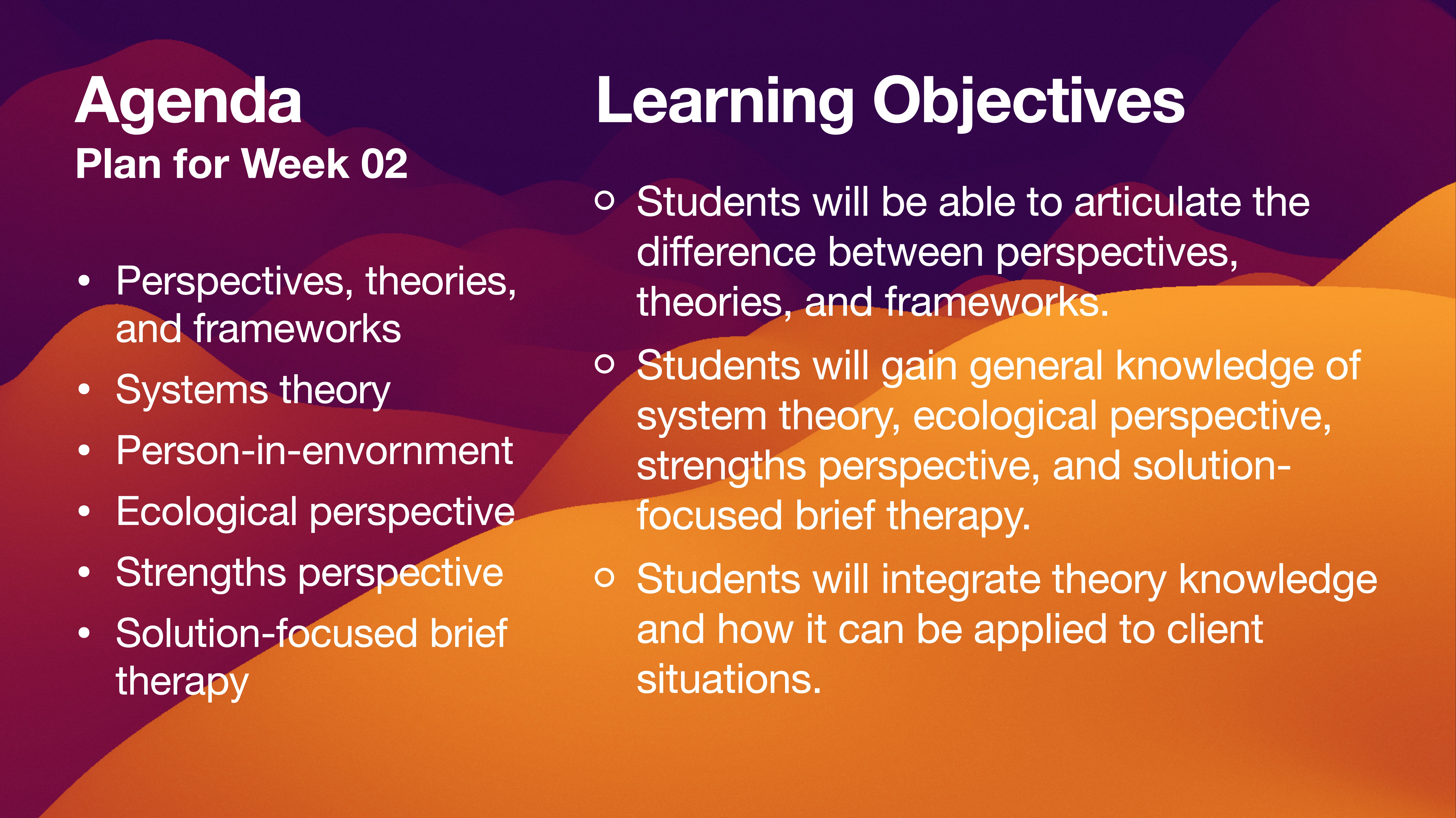 **Object:** Presentation slide  **Action:** Lists agenda and learning objectives  **Context:** Week 02 topics include perspectives, theories, frameworks, systems theory, and solution-focused brief therapy. Objectives cover articulating differences and applying theory to client situations, set against an abstract orange and purple background.