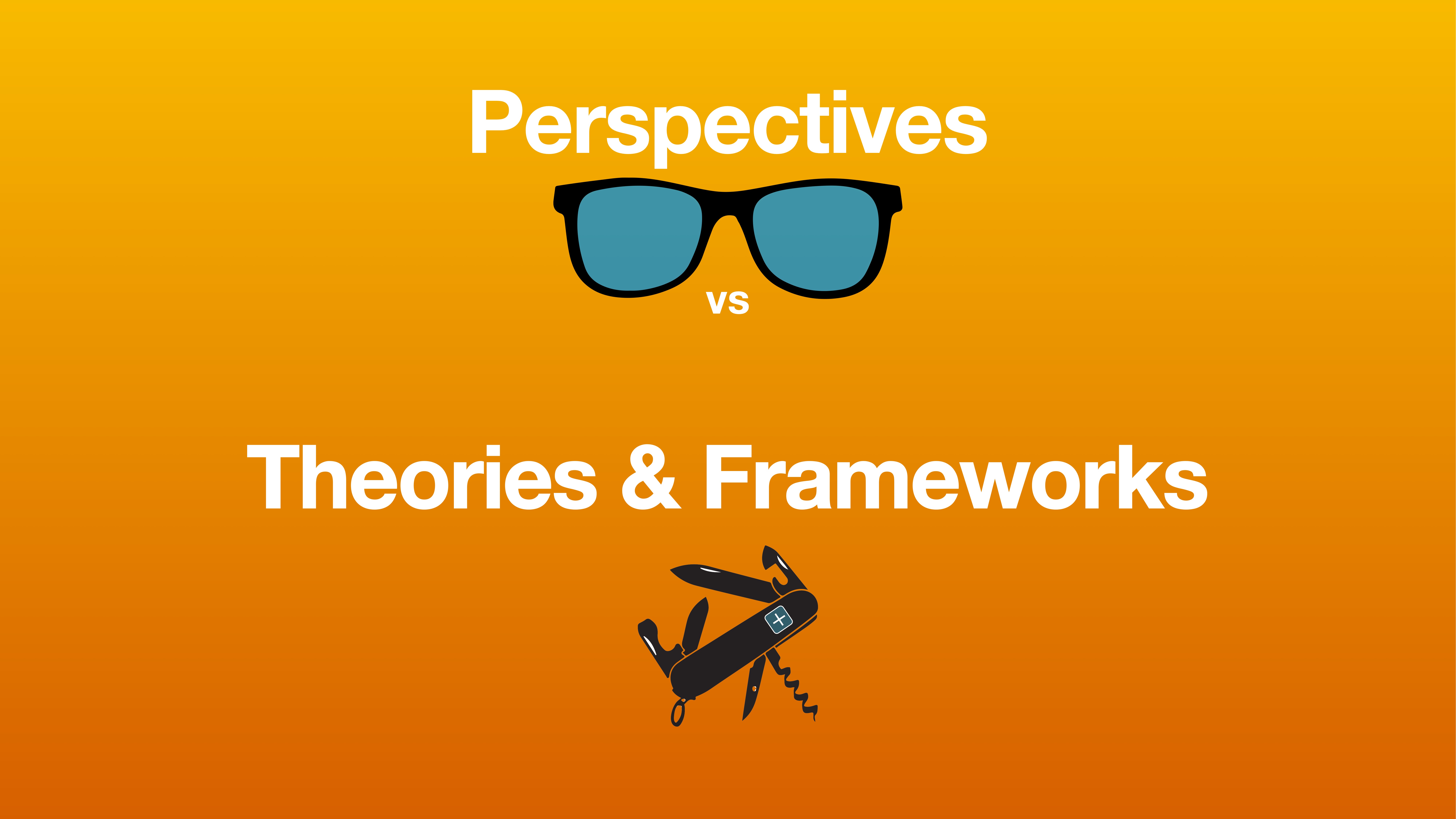 Eyeglasses and Swiss army knife images separate text reading 'Perspectives vs Theories & Frameworks' on an orange gradient background.
