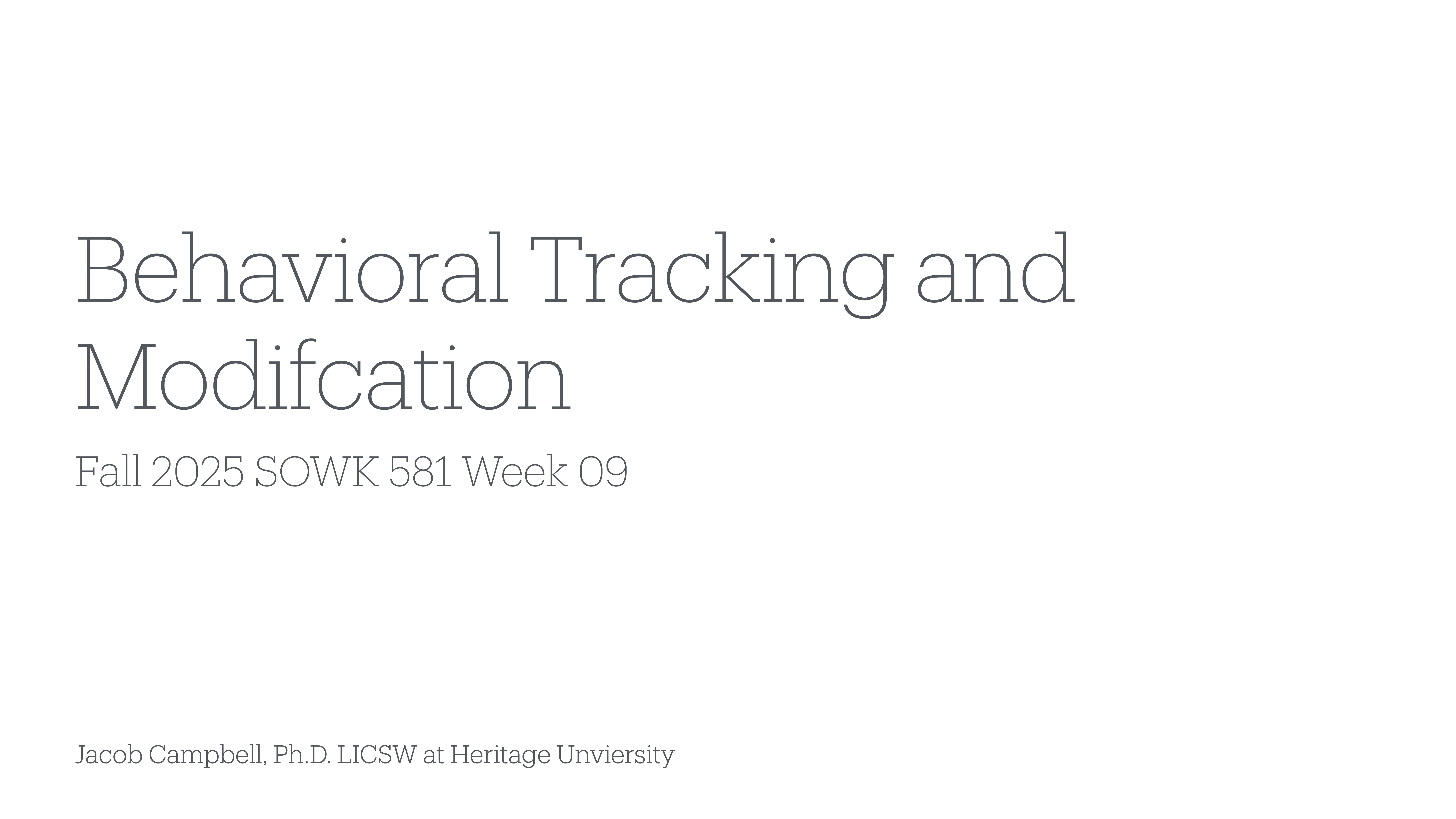 Slide shows text reading: 'Behavioral Tracking and Modification, Fall 2025 SOWK 581 Week 09.' Context: It's a presentation title slide with additional text, 'Jacob Campbell, Ph.D. LICSW at Heritage University.'