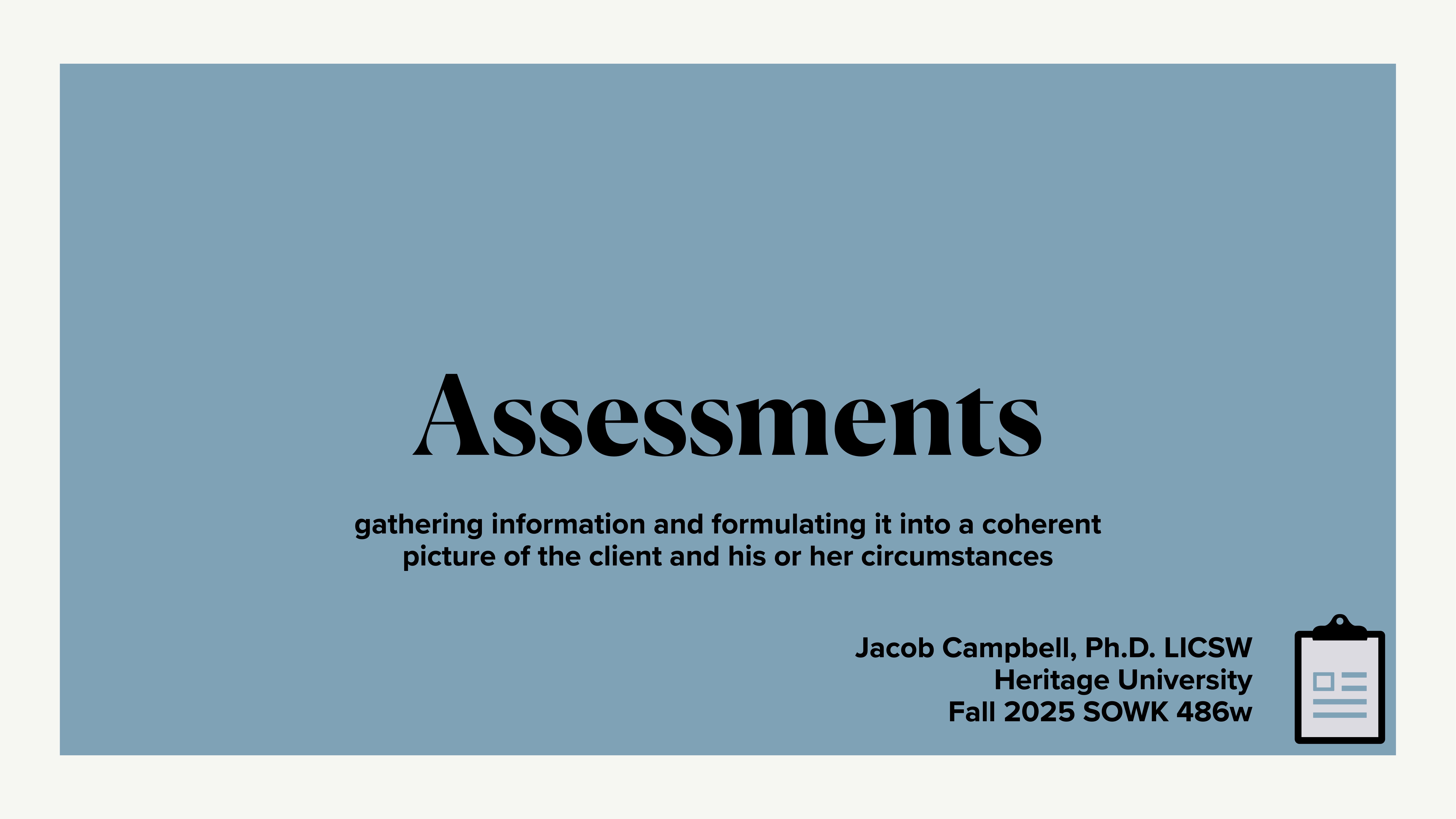 A presentation slide titled 'Assessments' features a description: 'gathering information and formulating it into a coherent picture of the client and his or her circumstances.' Author: Jacob Campbell, Ph.D. LICSW, Heritage University, Fall 2025 SOWK 486w.