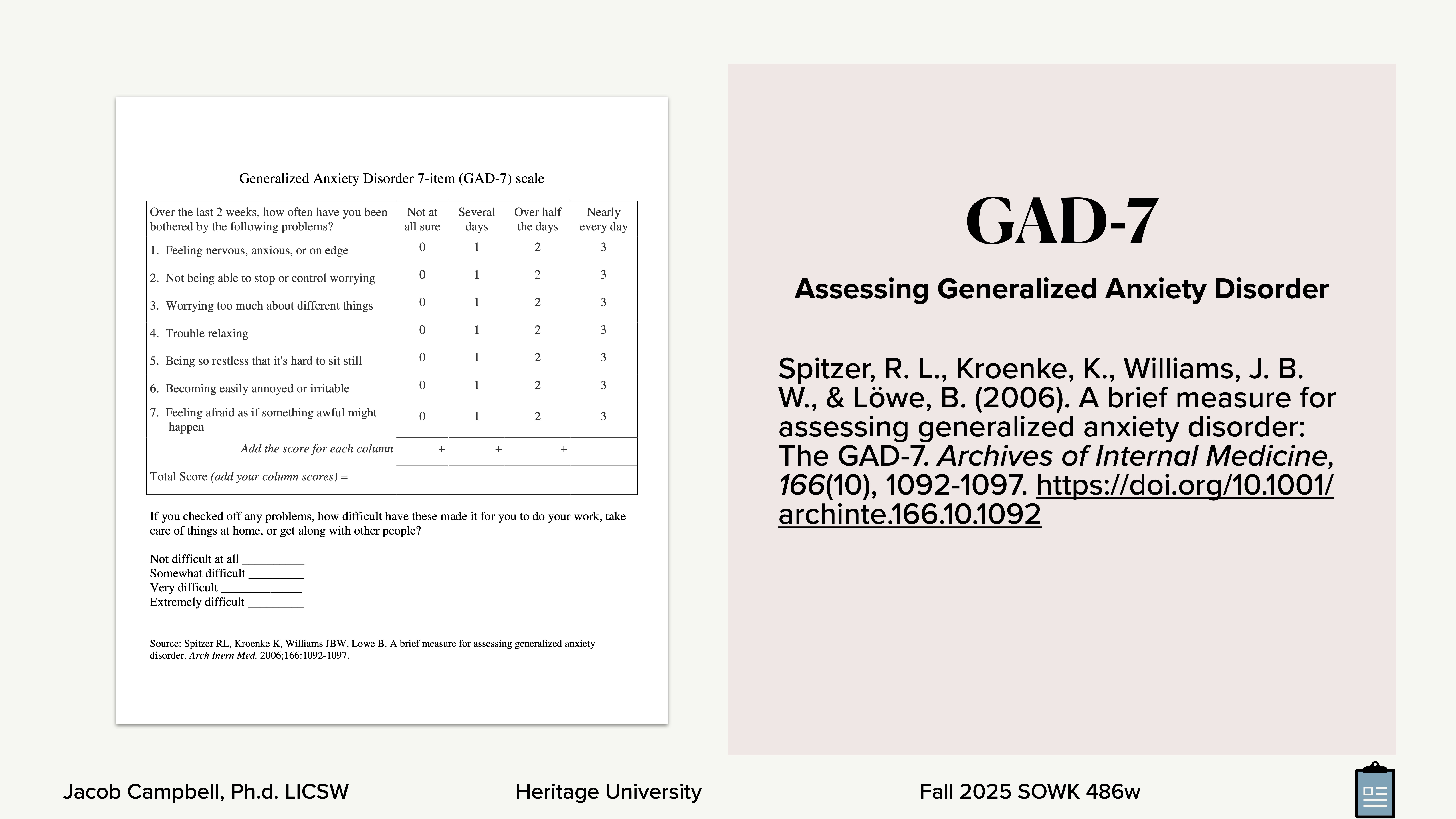 A slide titled 'GAD-7 Assessing Generalized Anxiety Disorder' features a table with a seven-item questionnaire for assessing anxiety. Authors and reference details are also noted. Text includes:- Spitzer, R. L., Kroenke, K., Williams, J. B. W., & Löwe, B. (2006). A brief measure for assessing generalized anxiety disorder: The GAD-7. *Archives of Internal Medicine, 166*(10), 1092-1097. https://doi.org/10.1001/archinte.166.10.1092- Heritage University, Fall 2025 SOWK 486w- Jacob Campbell, Ph.D. LICSW