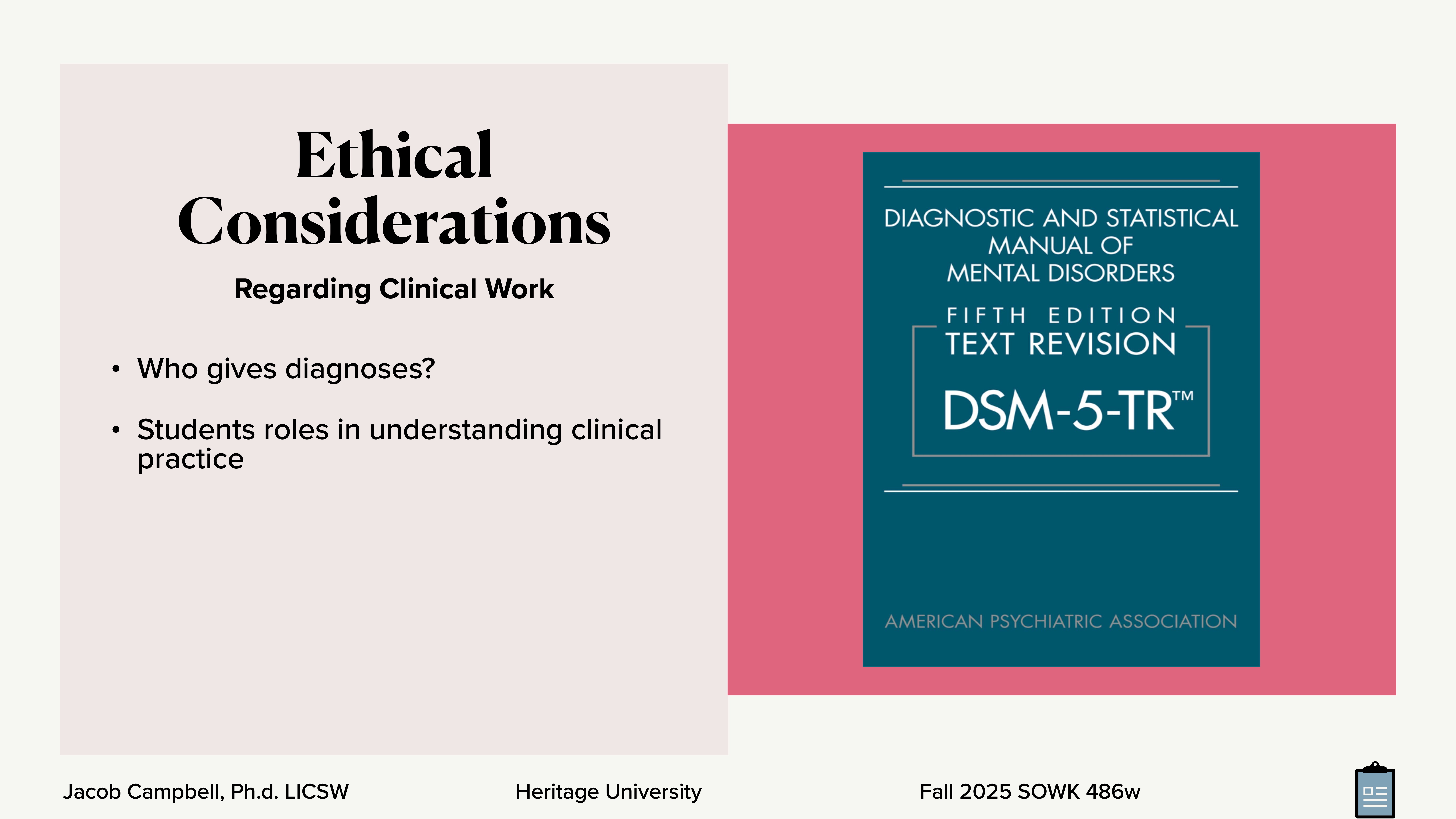 Slide presents 'Ethical Considerations Regarding Clinical Work.' Mentions: 'Who gives diagnoses?' and 'Students roles in understanding clinical practice.' Shows 'DSM-5-TR' cover. Instructor: Jacob Campbell, Ph.D., LICSW. Heritage University. Course: Fall 2025 SOWK 486w.