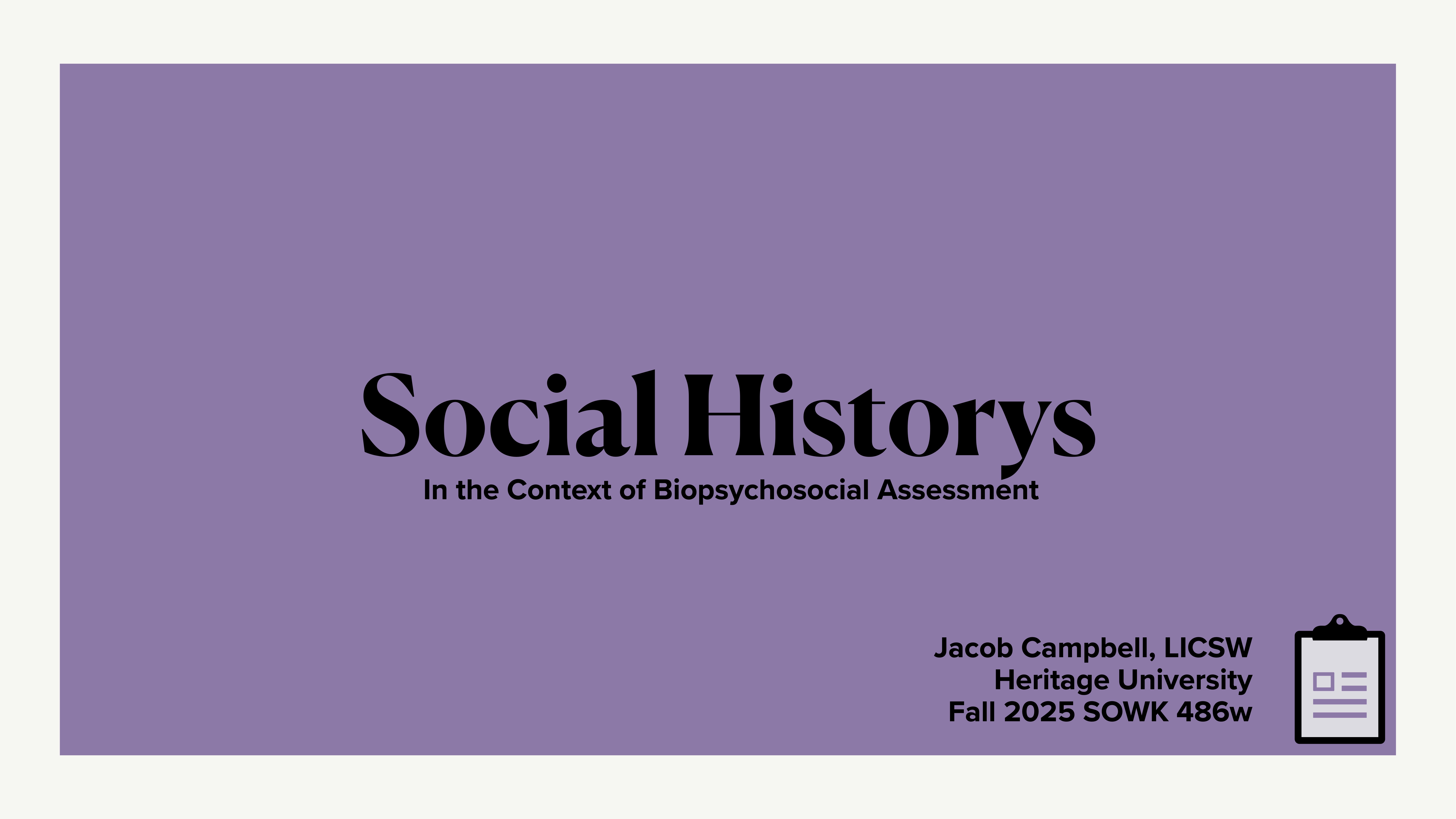 Slide with purple background features bold text 'Social Historys' [sic] and 'In the Context of Biopsychosocial Assessment'. Bottom right corner lists 'Jacob Campbell, LICSW, Heritage University, Fall 2025 SOWK 486w' with a clipboard icon.