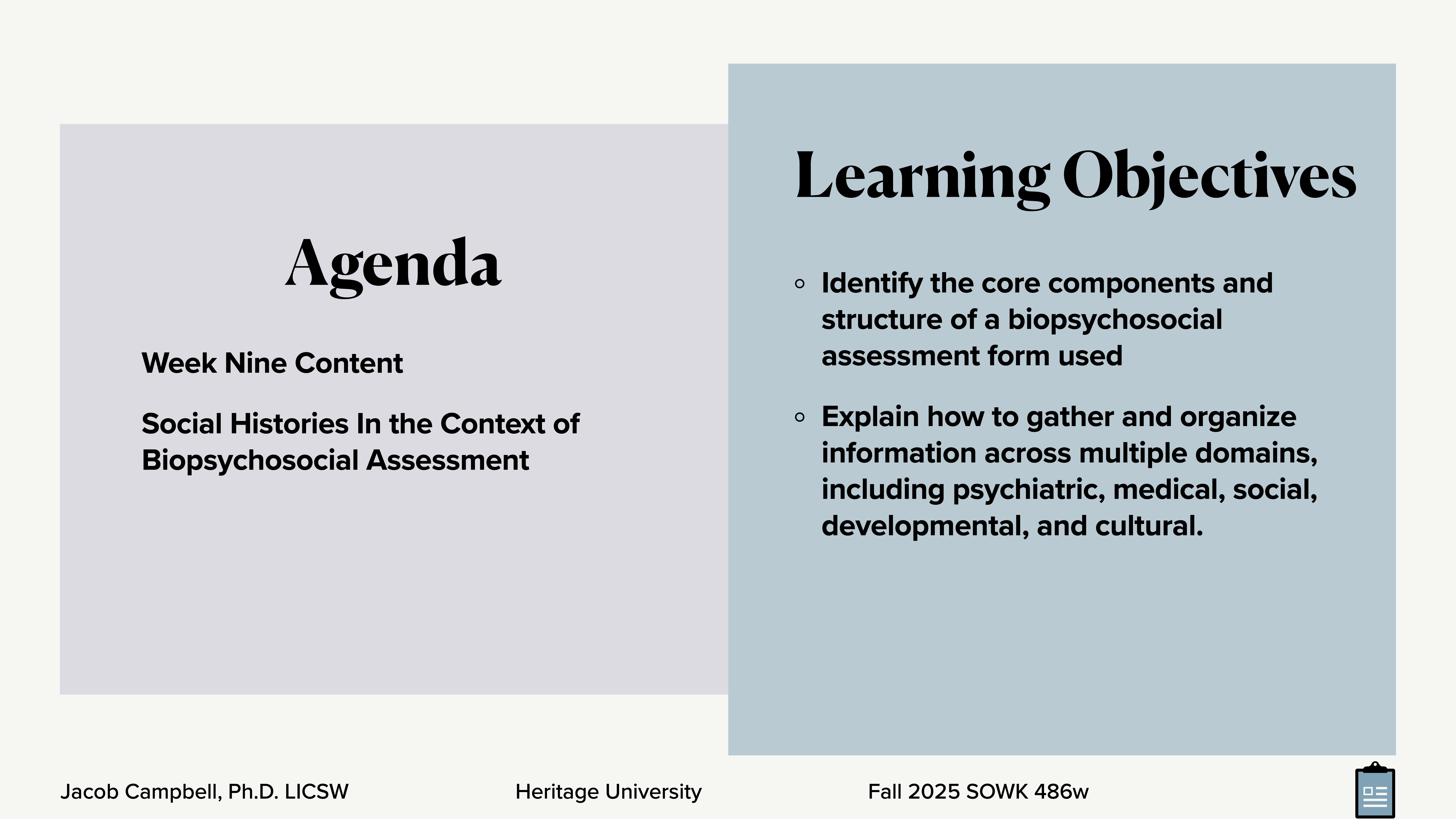 A presentation slide displays two sections. The left section titled 'Agenda' outlines 'Week Nine Content' on social histories in biopsychosocial assessment. The right section lists learning objectives about assessment components and information organization. Text includes 'Jacob Campbell, Ph.D. LICSW,' 'Heritage University,' 'Fall 2025 SOWK 486w.'