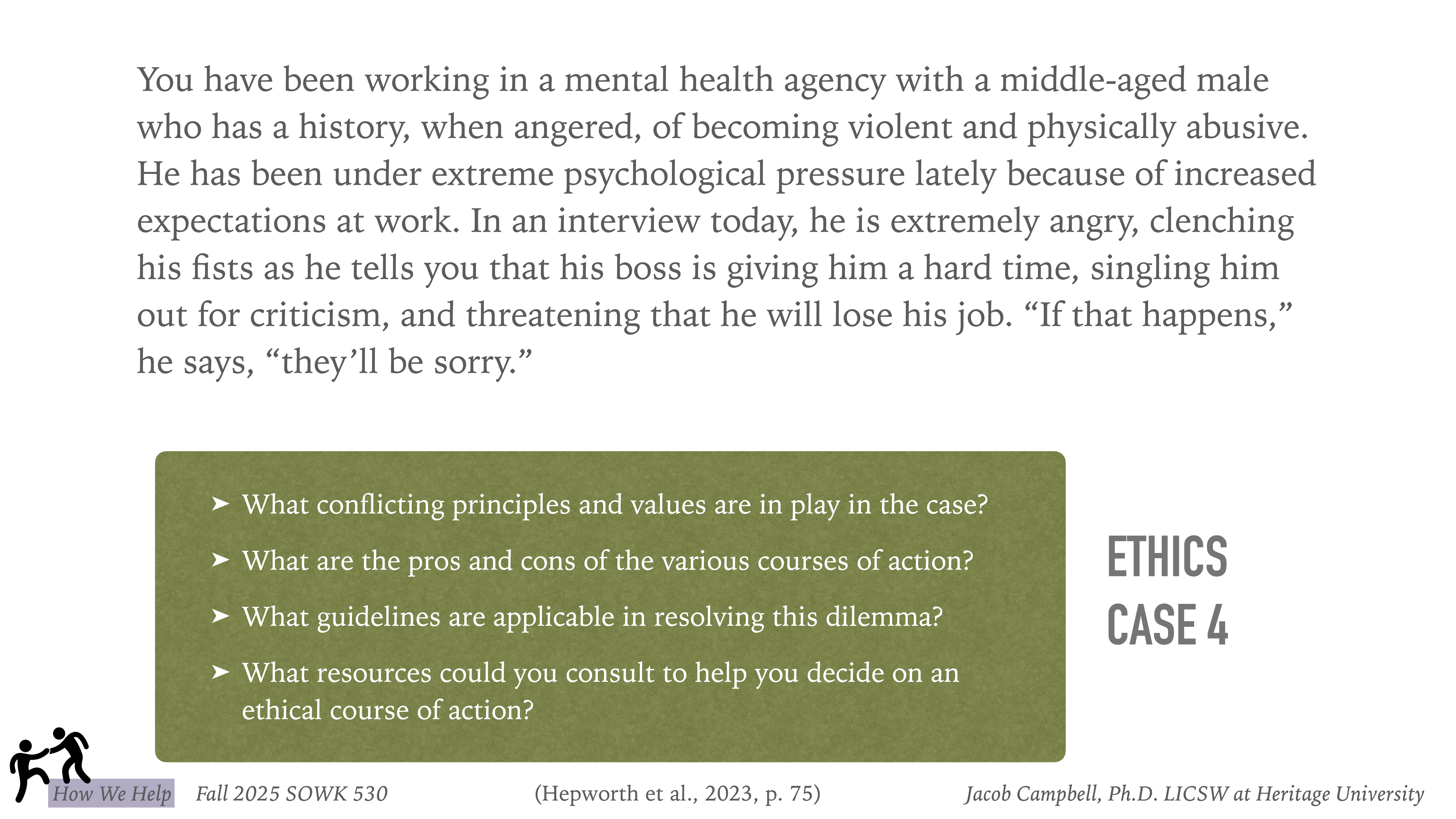 A text slide presents an ethics case involving a mentally pressured middle-aged male worker potentially becoming violent. Questions cover principles, action pros and cons, guidelines, and resource consultation. Title: 'ETHICS CASE 4.'