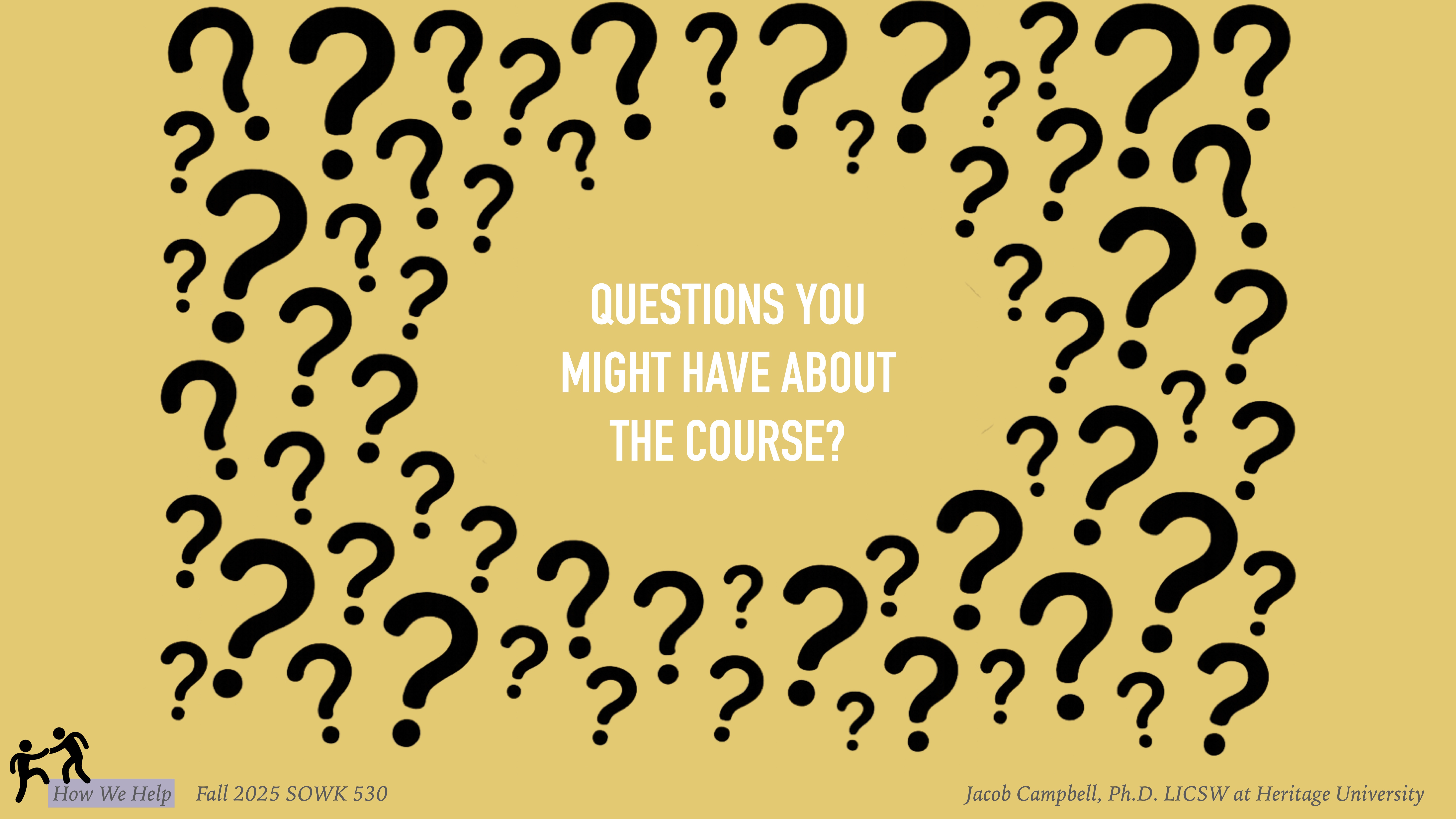 Slide displaying numerous black question marks framing the text 'QUESTIONS YOU MIGHT HAVE ABOUT THE COURSE?' on a tan background. Footer reads 'How We Help, Fall 2025 SOWK 530, Jacob Campbell, Ph.D., LICSW at Heritage University.'