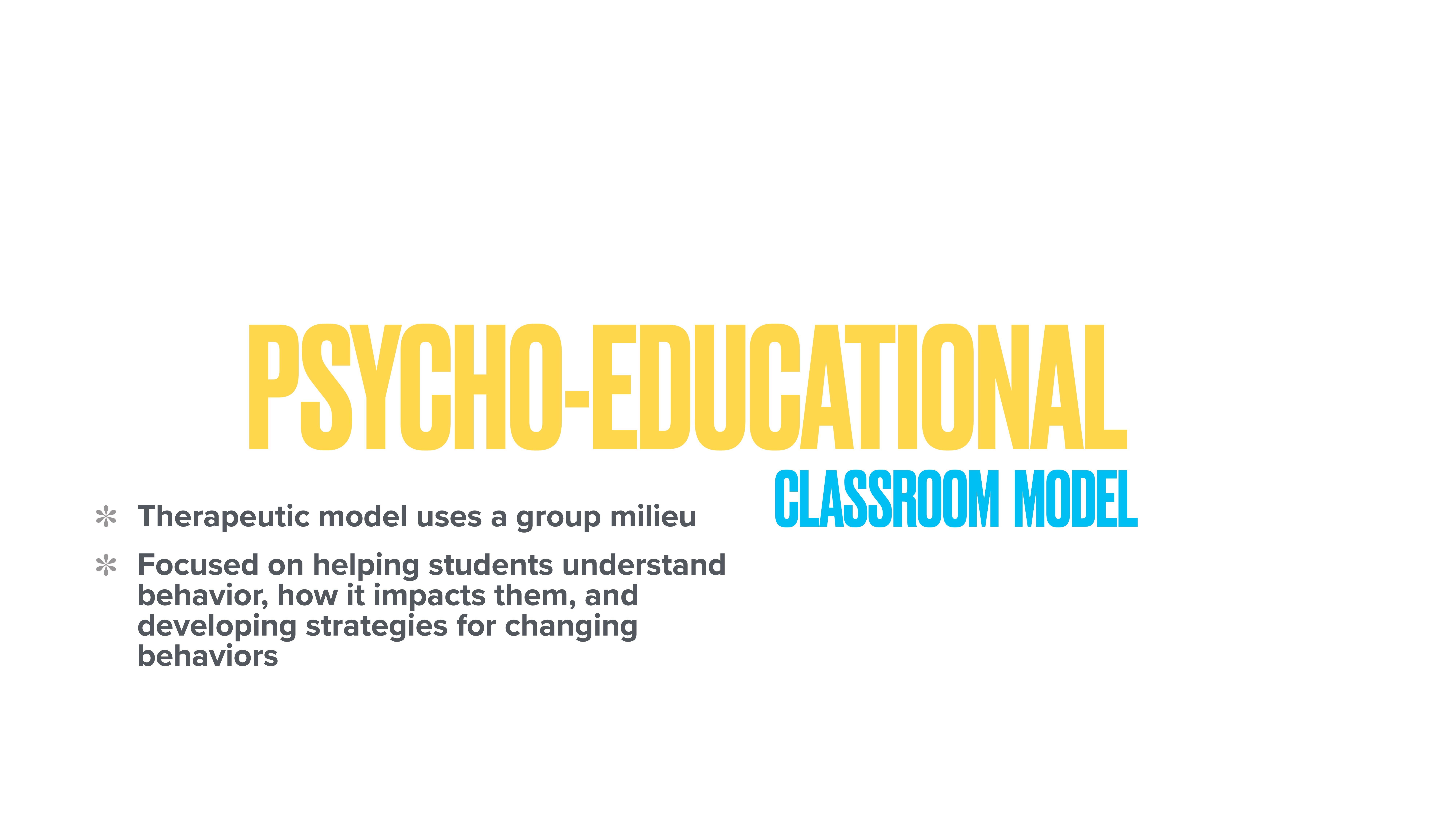 Text in bold 'PSYCHO-EDUCATIONAL' and blue 'CLASSROOM MODEL' title a slide. Left text explains a therapeutic model using a group setting, focusing on understanding behavior, its impact, and change strategies.