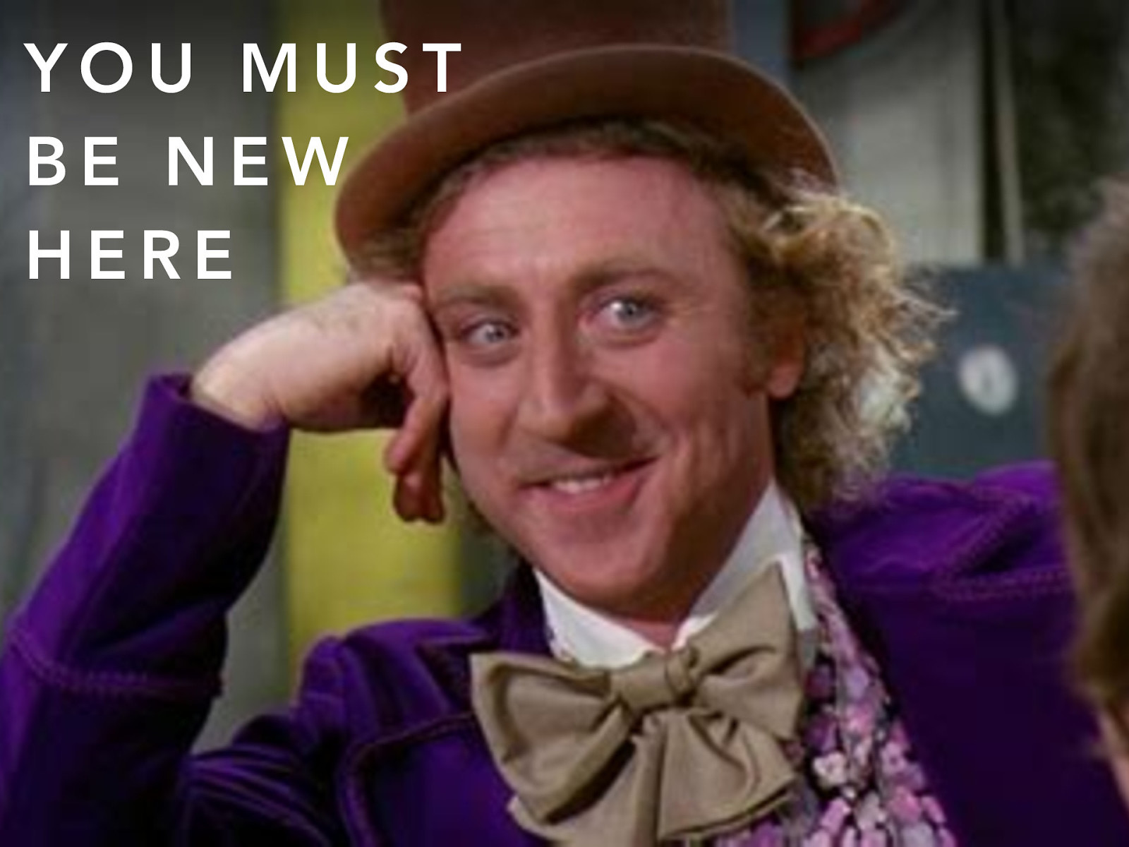 YOU MUST BE NEW HERE
