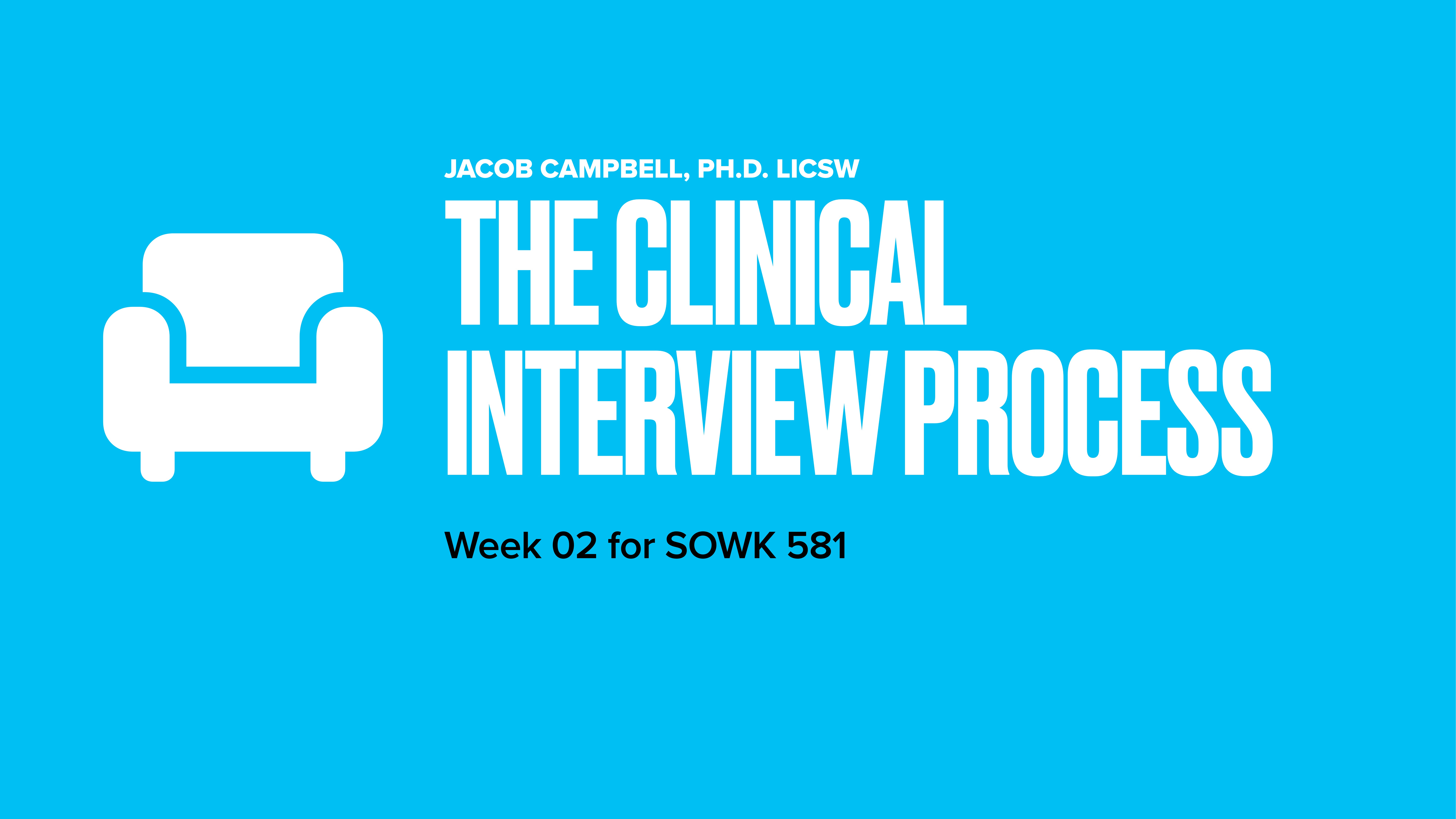 A white chair icon appears beside large text stating 'THE CLINICAL INTERVIEW PROCESS' on a bright blue background. Additional text reads 'Jacob Campbell, Ph.D. LICSW' and 'Week 02 for SOWK 581.'