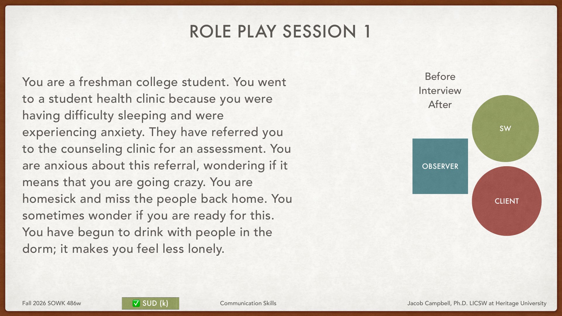 A presentation slide titled 'ROLE PLAY SESSION 1' describes a counseling training scenario for a freshman college student experiencing sleep difficulties and anxiety referred to a counseling clinic. The scenario details the client's concerns about the referral, homesickness, and increased drinking for social coping. On the right, a role diagram shows three positions: Observer, Social Worker (SW), and Client, establishing the role-play structure for this communication skills training exercise.