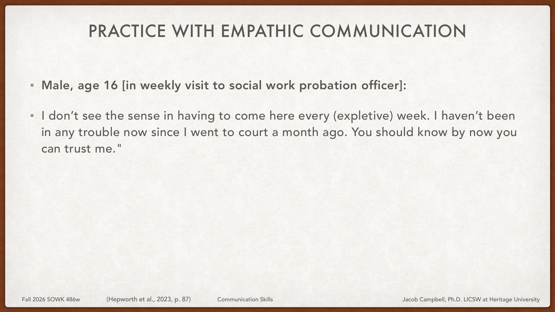A presentation slide titled 'Practice with Empathic Communication' displays a case scenario featuring a 16-year-old male at a probation officer's weekly visit expressing frustration: 'I don't see the sense in having to come here every (expletive) week. I haven't been in any trouble now since I went to court a month ago. You should know by now you can trust me.' The slide is from a Fall 2026 communication skills course.