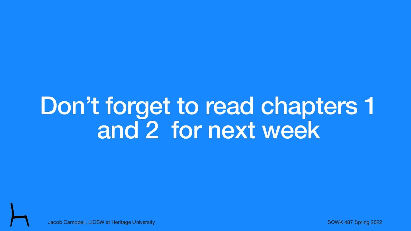 Don’t forget to read chapters 1 and 2 for next week Jacob Campbell, LICSW at Heritage University SOWK 487 Spring 2022
