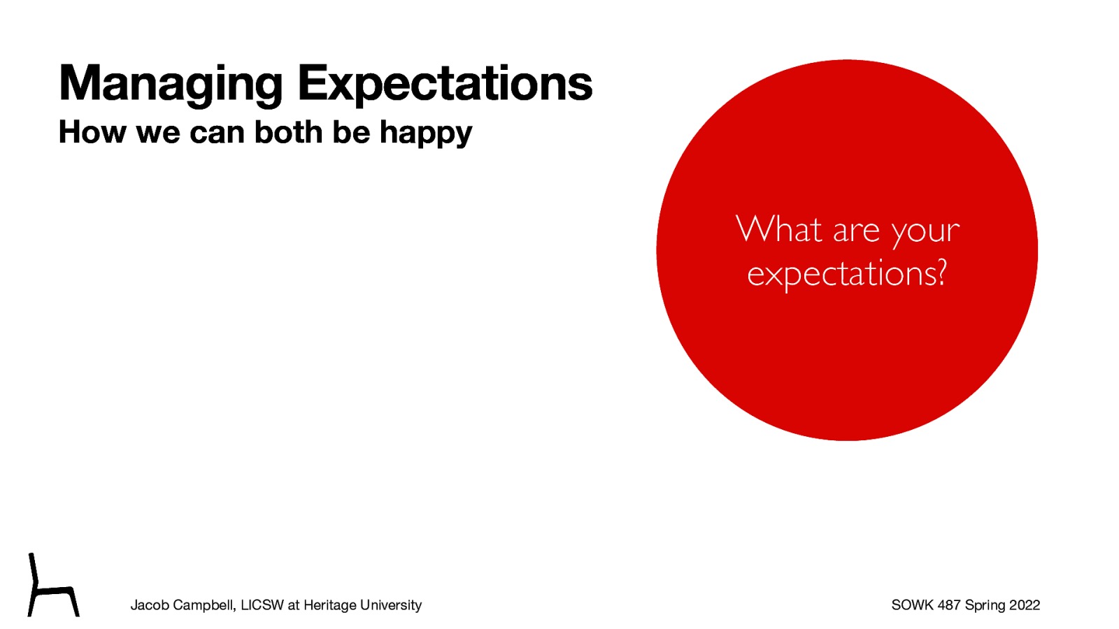 Managing Expectations How we can both be happy What are your expectations? Jacob Campbell, LICSW at Heritage University SOWK 487 Spring 2022

