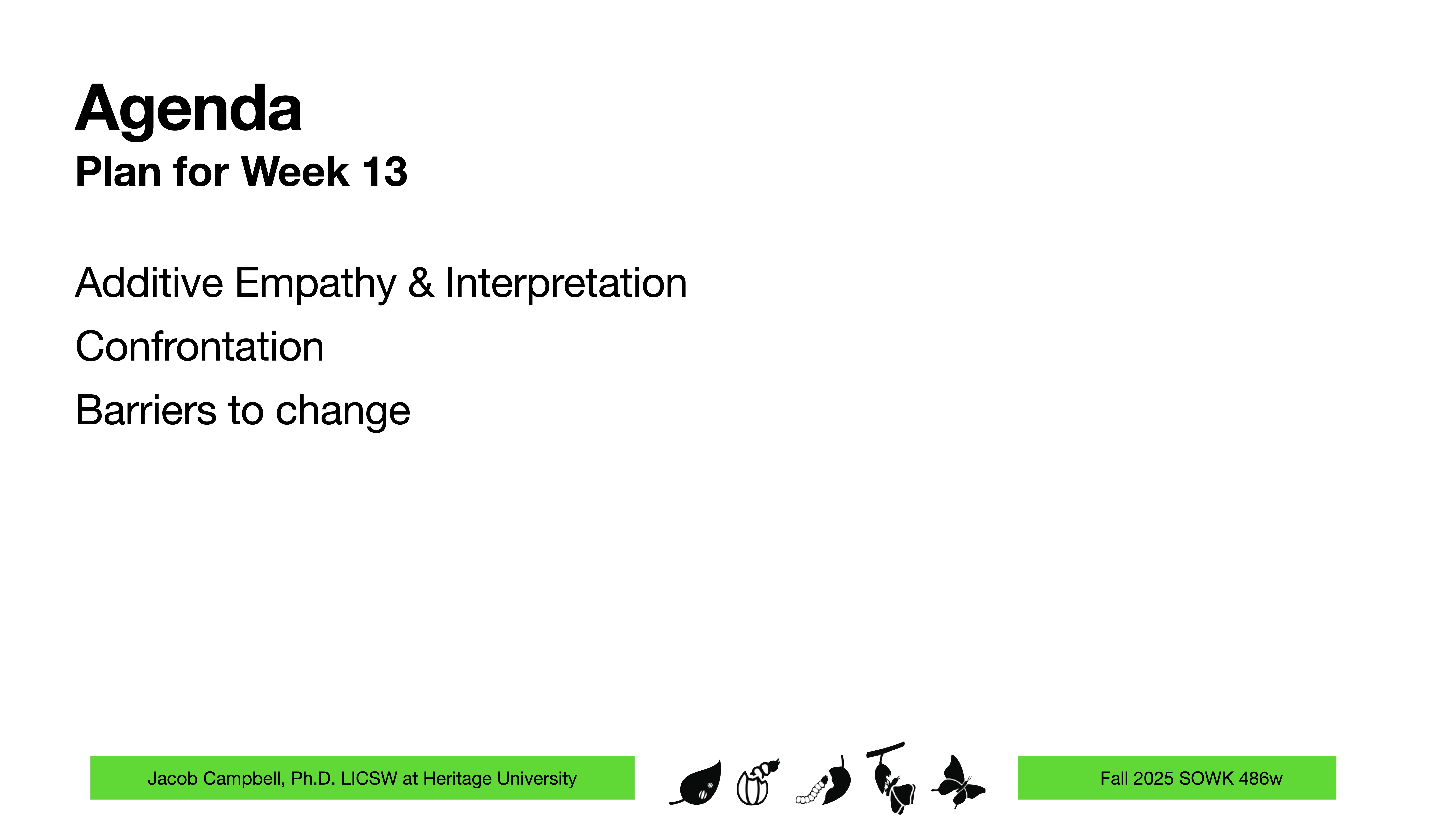 Agenda slide listing 'Additive Empathy & Interpretation, Confrontation, Barriers to change' for Week 13. Includes lecturer info, 'Jacob Campbell, Ph.D., LICSW at Heritage University,' and course 'Fall 2025 SOWK 486w' at bottom.