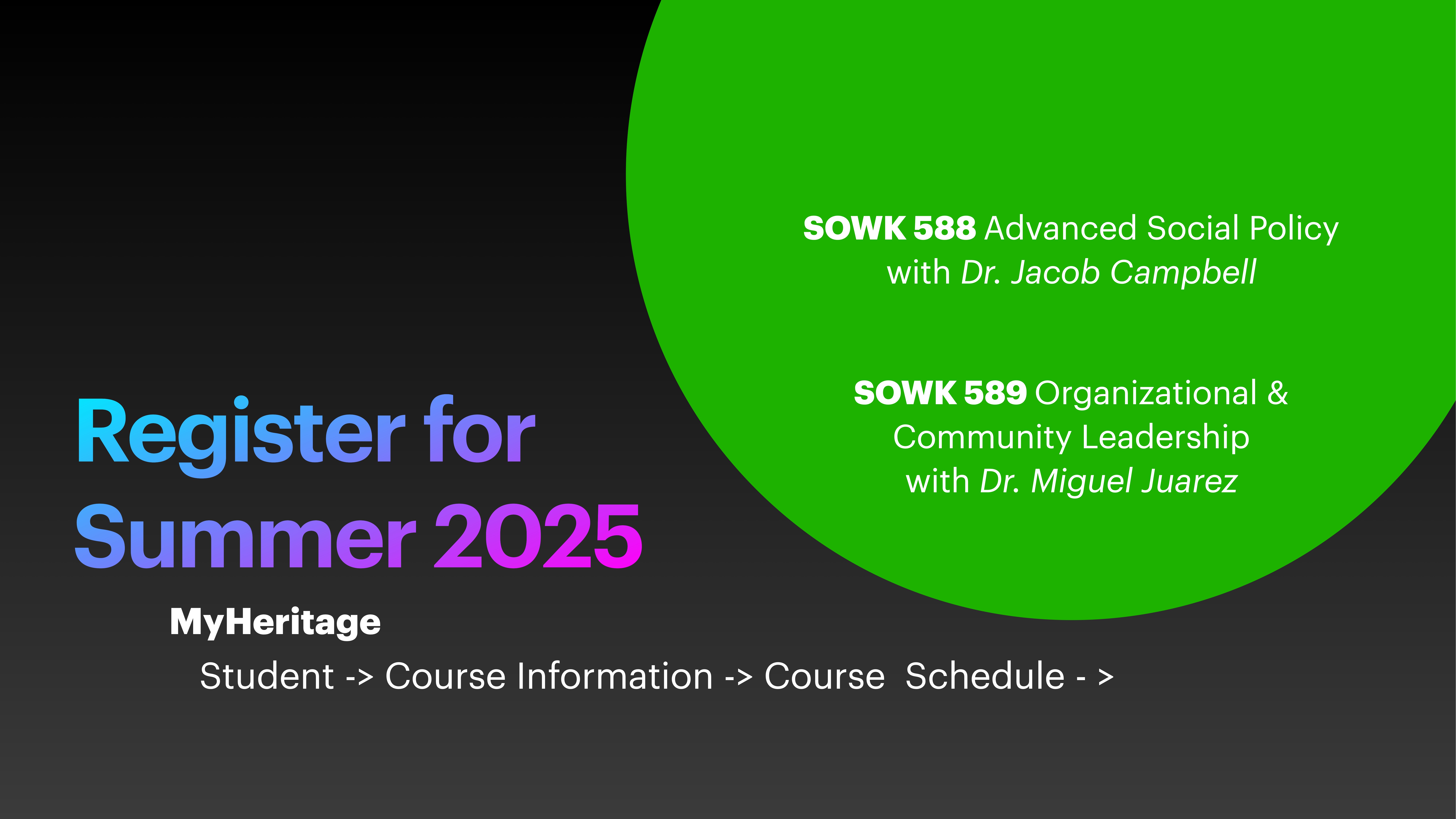 Text advertisement: 'Register for Summer 2025.' Lists courses 'SOWK 588 Advanced Social Policy' with Dr. Jacob Campbell and 'SOWK 589 Organizational & Community Leadership' with Dr. Miguel Juarez. Displayed on a dark background with a green circle.
