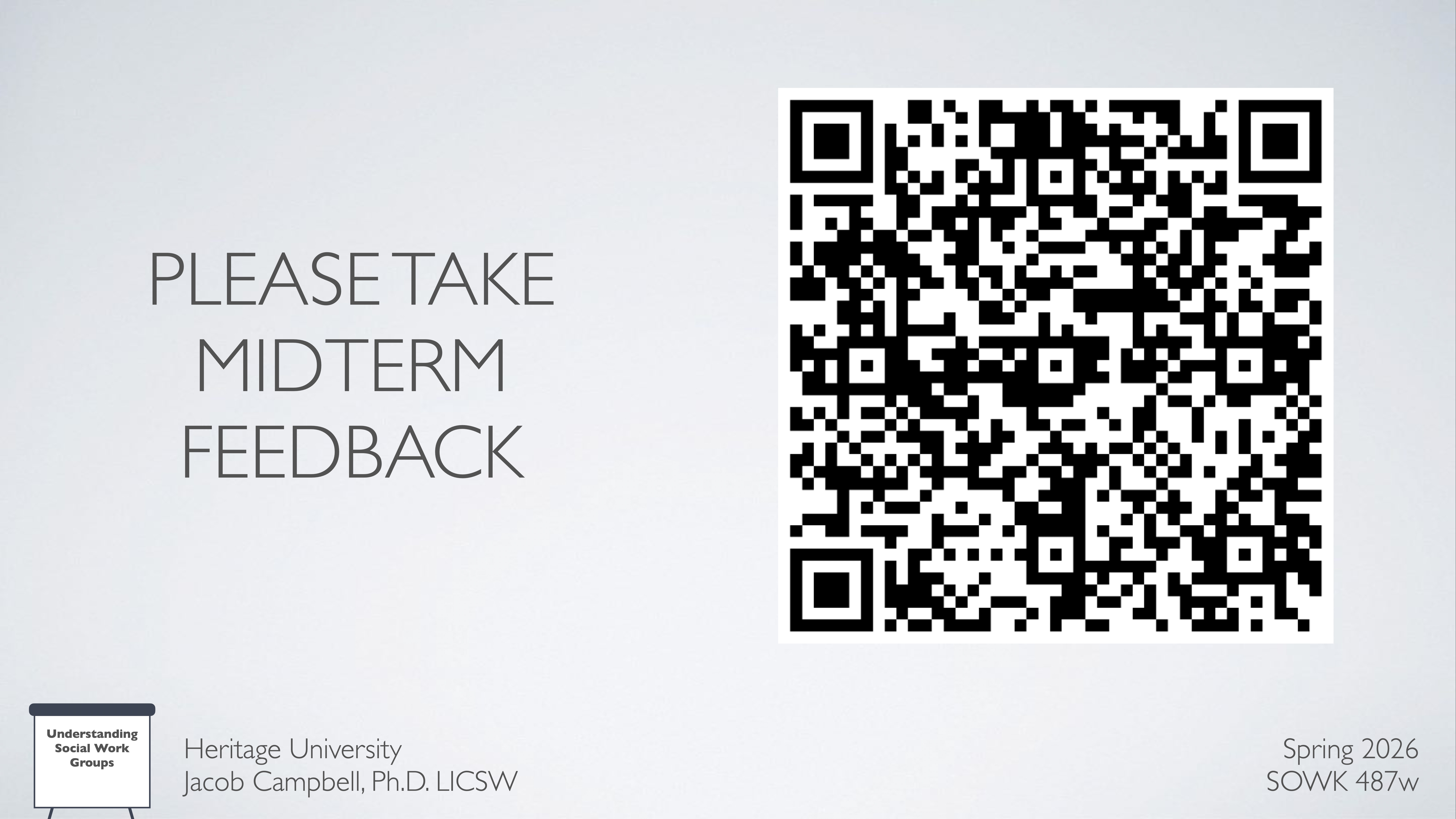 A QR code is displayed prominently. The text reads 'PLEASE TAKE MIDTERM FEEDBACK.' It’s a slide from a presentation for 'Understanding Social Work Groups,' by Jacob Campbell, Ph.D., Heritage University, Spring 2026, SOWK 487w.