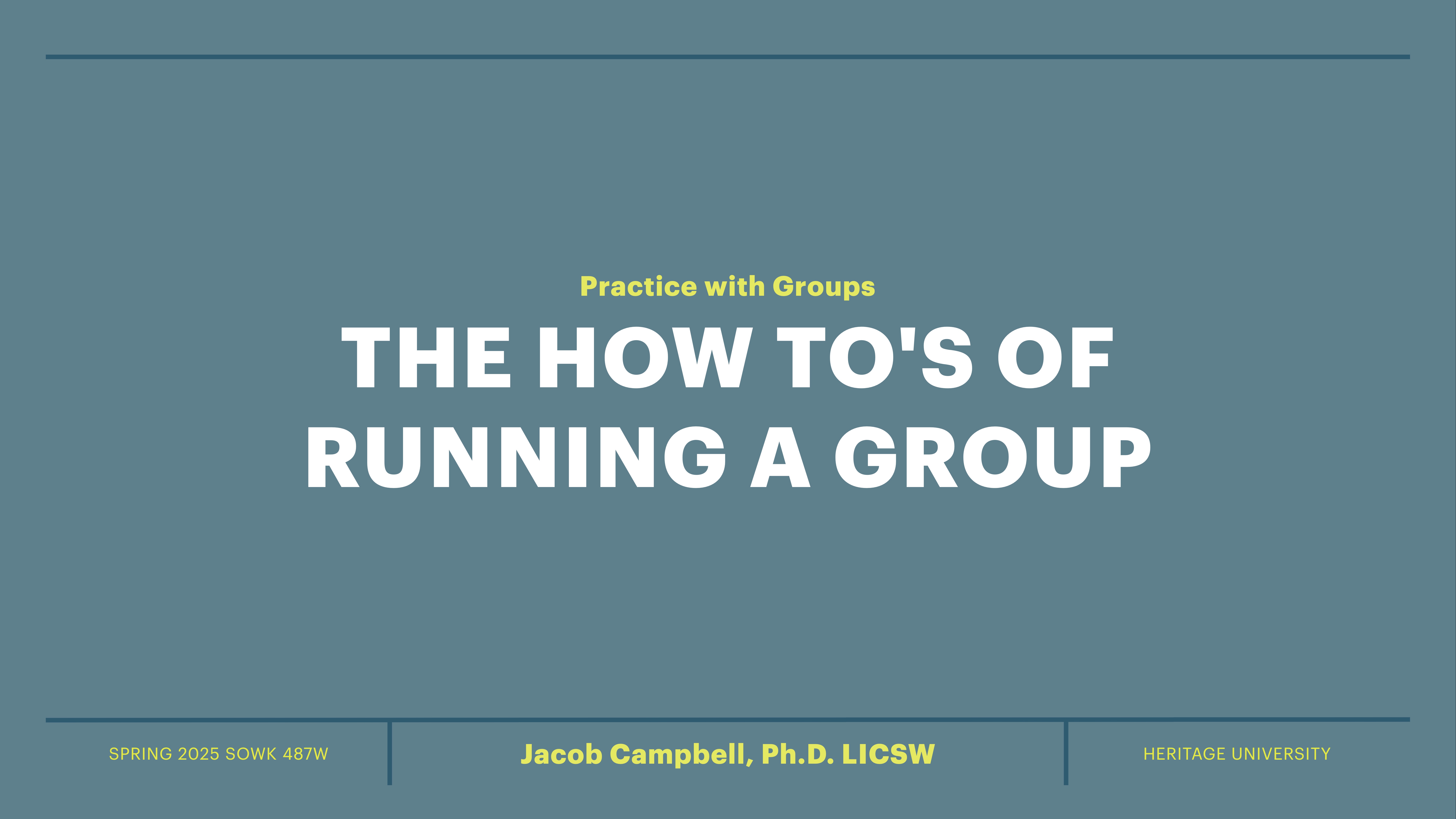 Title slide with bold white text stating, “THE HOW TO'S OF RUNNING A GROUP” on a teal background. Below, it credits Jacob Campbell, Ph.D. LICSW from Heritage University. Spring 2025 SOWK 487W.