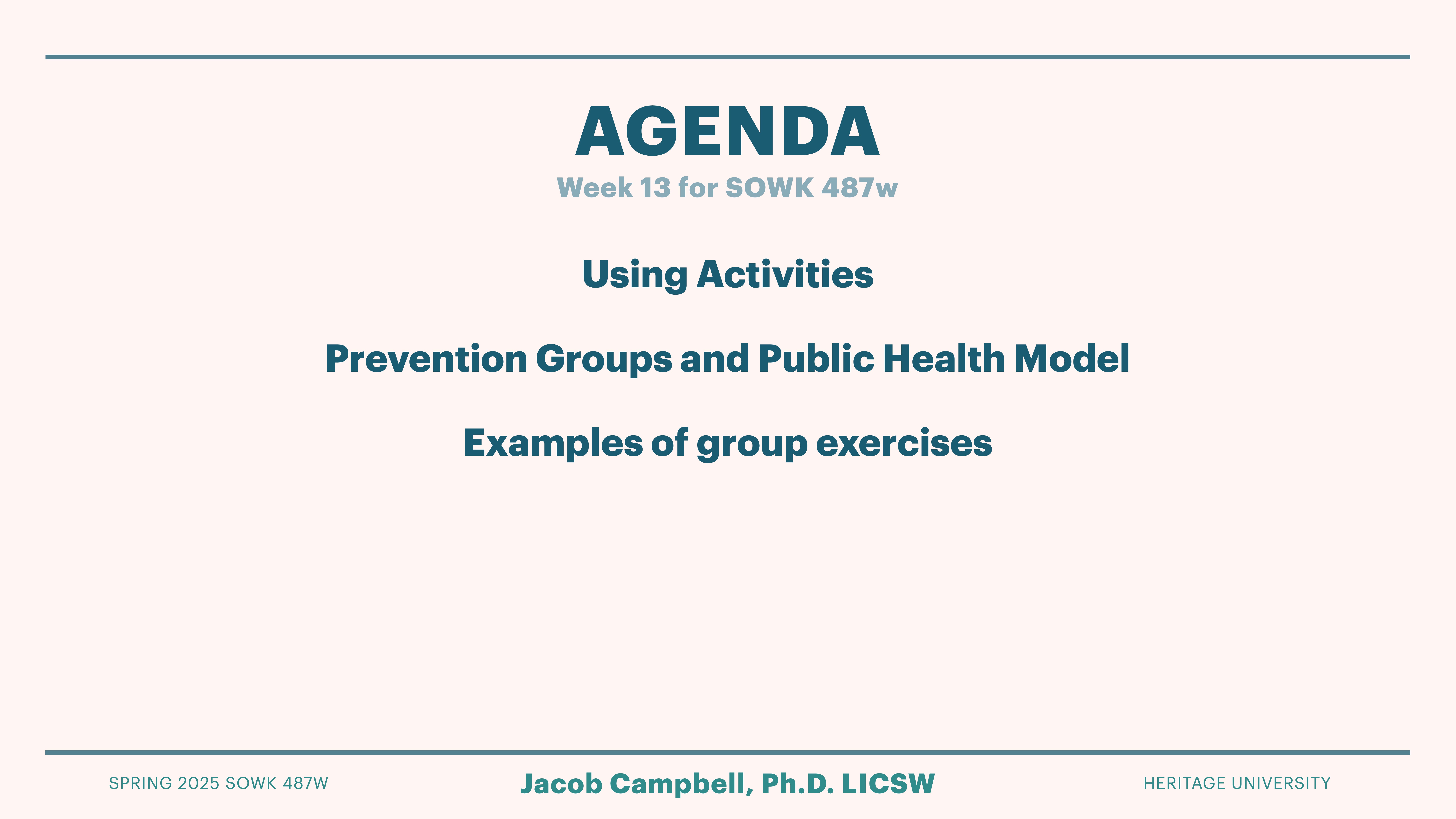 The image shows a presentation slide with the agenda for 'Week 13 for SOWK 487w.' It includes topics: 'Using Activities,' 'Prevention Groups and Public Health Model,' and 'Examples of group exercises.' Text at the bottom reads 'Jacob Campbell, Ph.D. LICSW,' 'Spring 2025 SOWK 487W,' and 'HERITAGE UNIVERSITY.'
