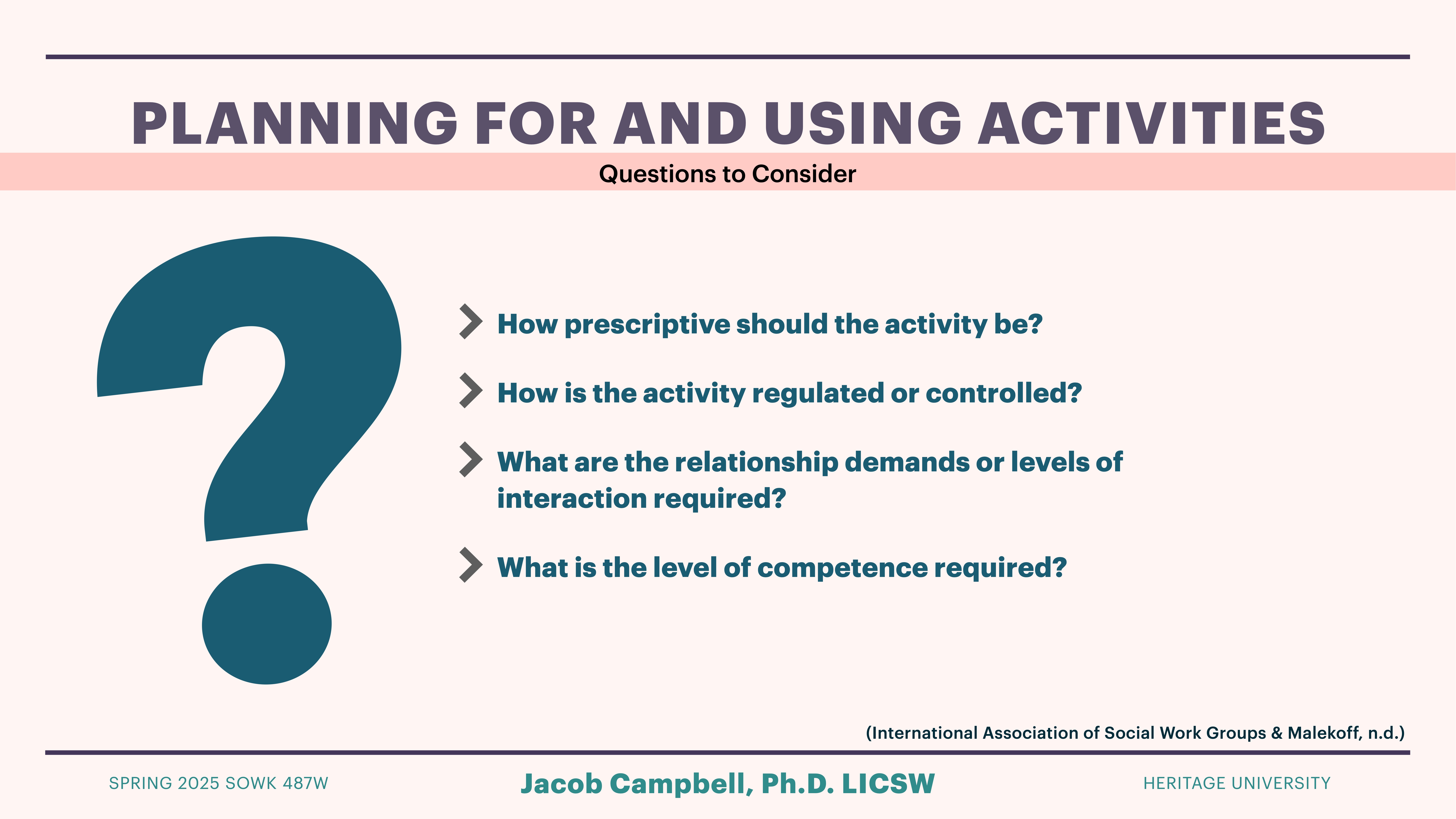 A large question mark is on the left. On the right, the text 'PLANNING FOR AND USING ACTIVITIES' is the title, followed by questions about activity prescription, regulation, interaction demands, and competence. Footer: 'Jacob Campbell, Ph.D. LICSW, HERITAGE UNIVERSITY, SPRING 2025 SOWK 487W.'