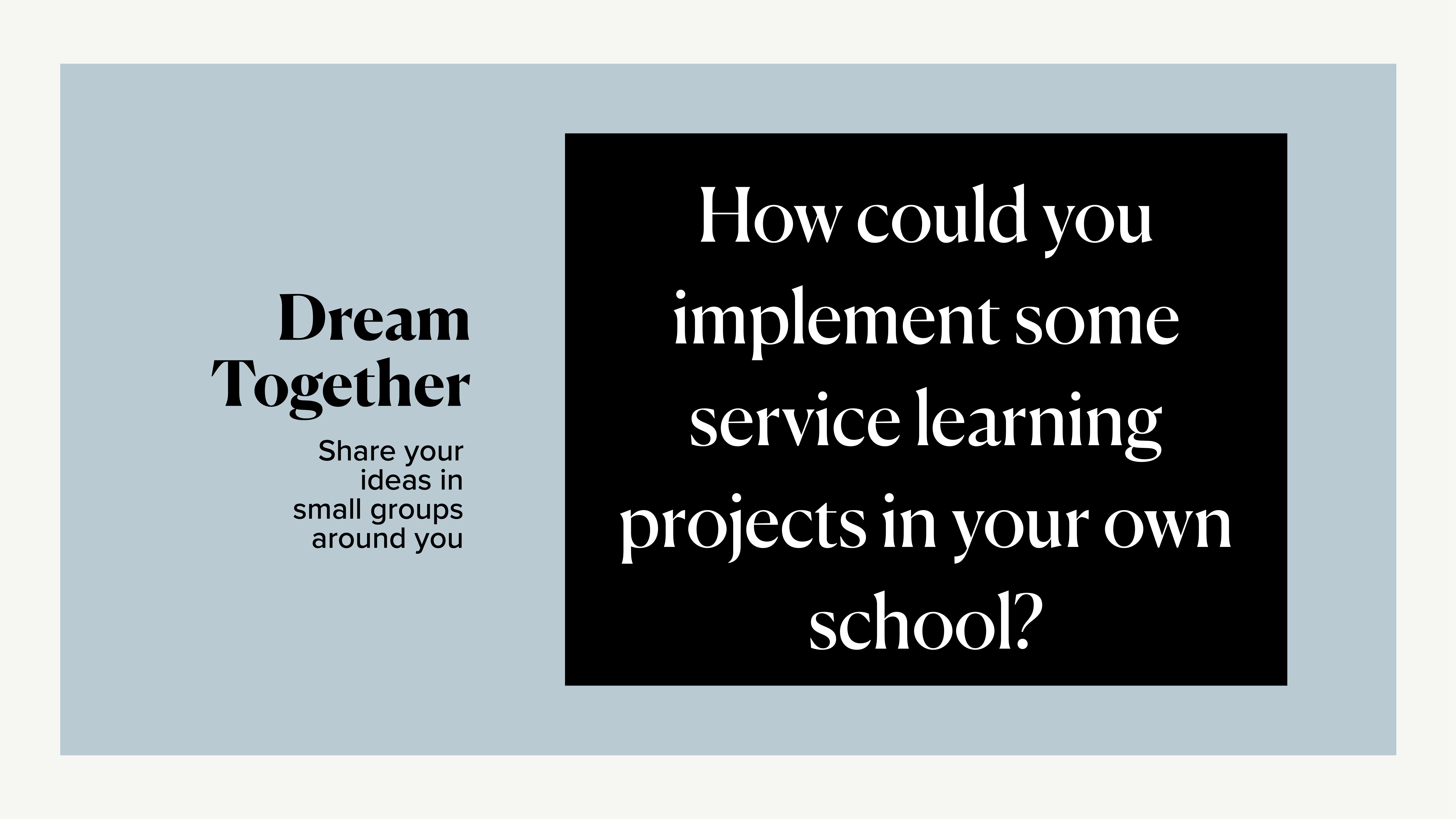 A presentation slide displays text prompts. Left-side: 'Dream Together, Share your ideas in small groups around you.' Center-right: 'How could you implement some service learning projects in your own school?'