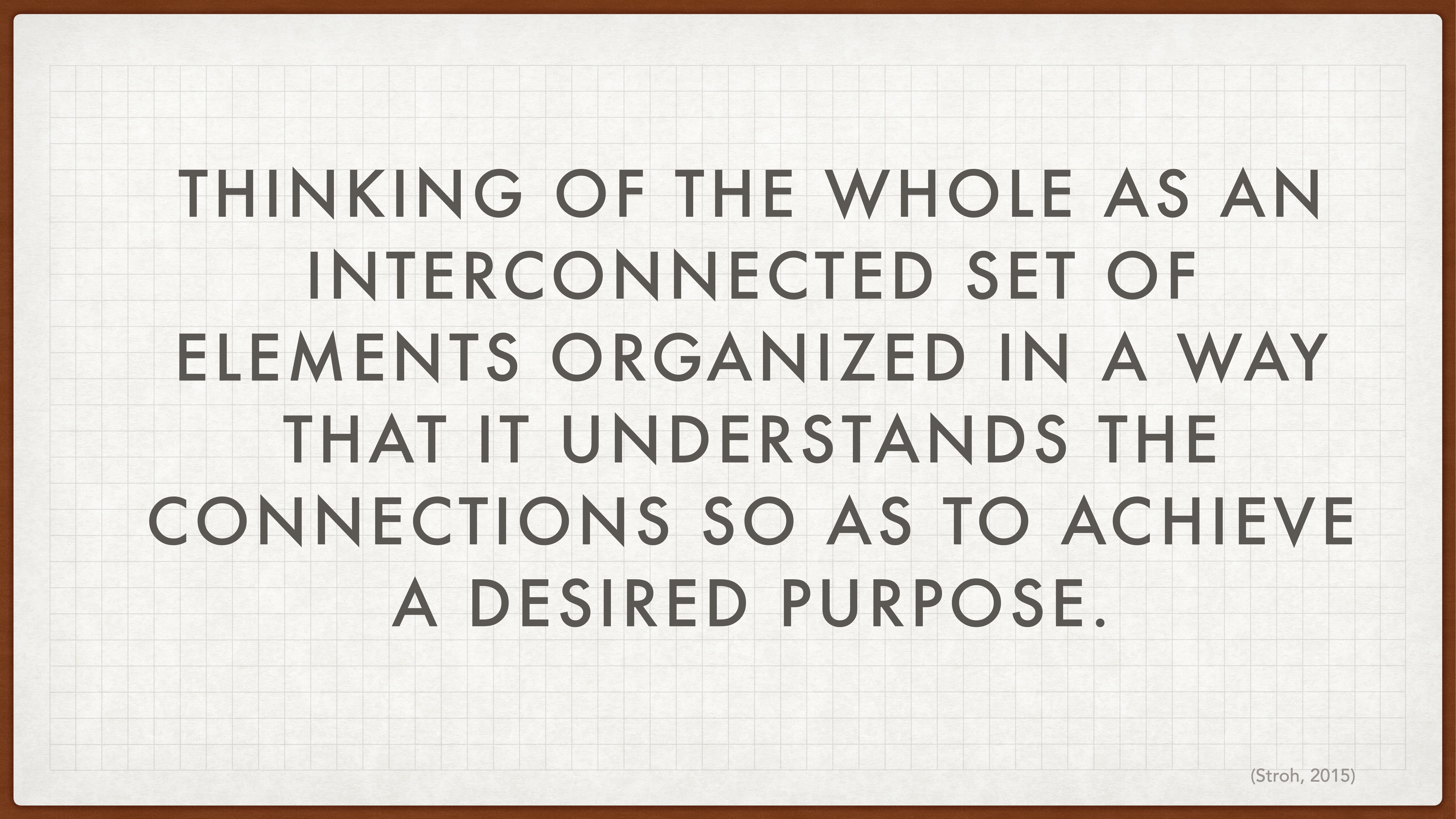 The slide features a text block stating: 'THINKING OF THE WHOLE AS AN INTERCONNECTED SET OF ELEMENTS ORGANIZED IN A WAY THAT IT UNDERSTANDS THE CONNECTIONS SO AS TO ACHIEVE A DESIRED PURPOSE.' - (Stroh, 2015)