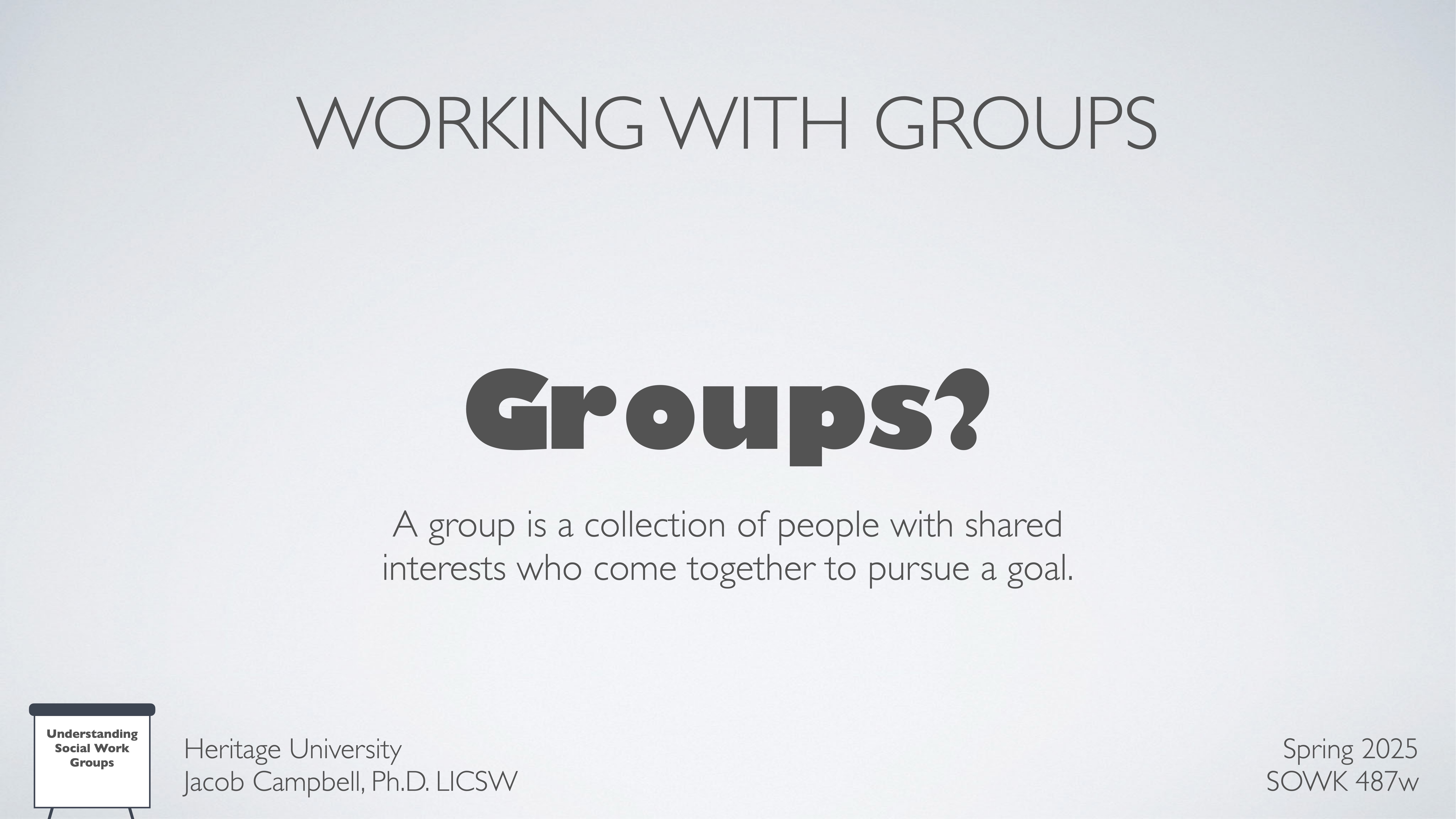 The slide features text stating: 'WORKING WITH GROUPS,' 'Groups?' and defines a group as 'a collection of people with shared interests who come together to pursue a goal.' Additional text includes 'Heritage University,' 'Jacob Campbell, Ph.D. LICSW,' 'Spring 2025,' and 'SOWK 487w.'