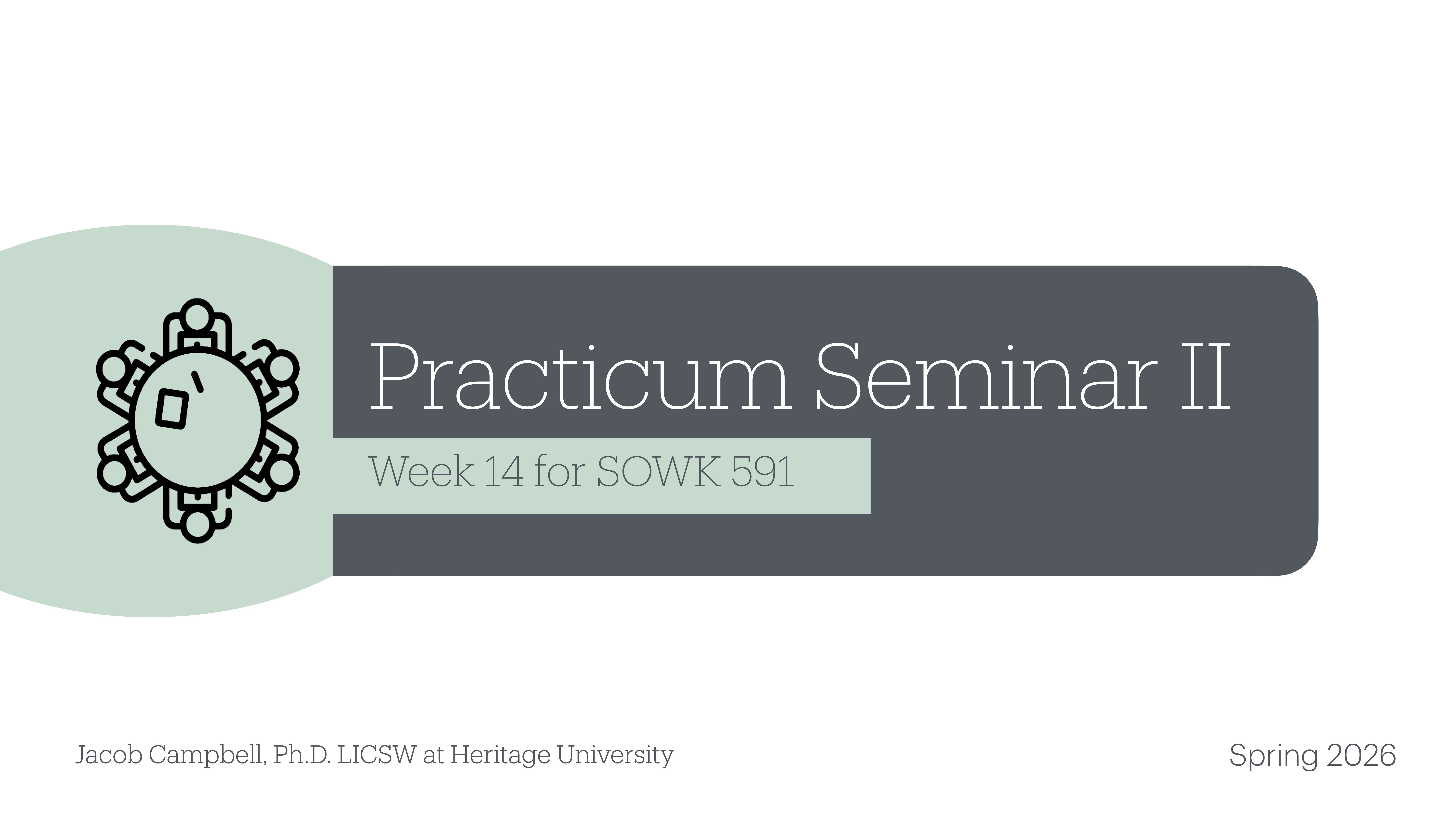 Slide featuring text 'Practicum Seminar II, Week 14 for SOWK 591' beside a stylized icon in a circular green area. Footer reads 'Jacob Campbell, Ph.D. LICSW at Heritage University, Spring 2026.'