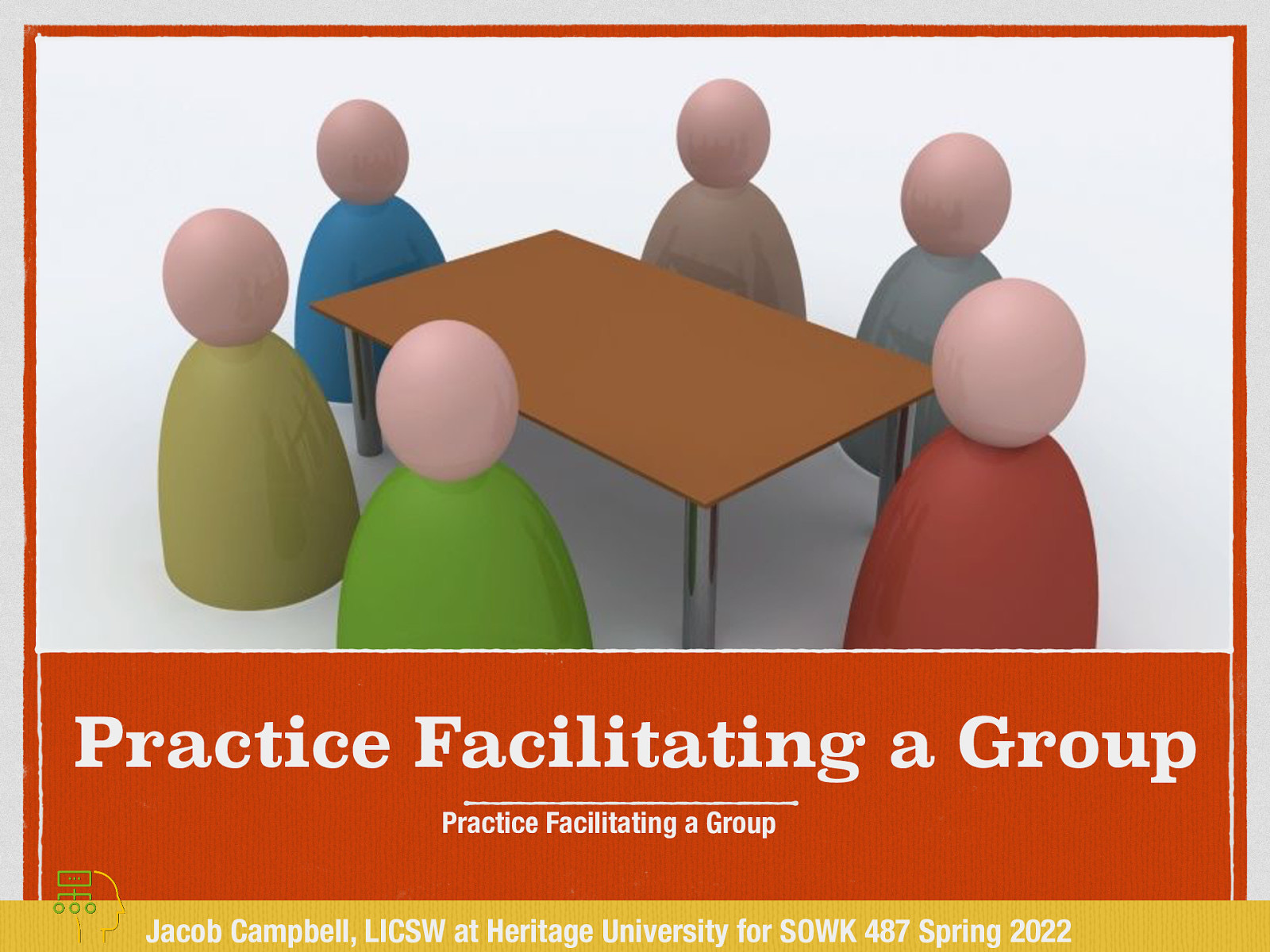 Practice Facilitating a Group Practice Facilitating a Group Jacob Campbell, LICSW at Heritage University for SOWK 487 Spring 2022
